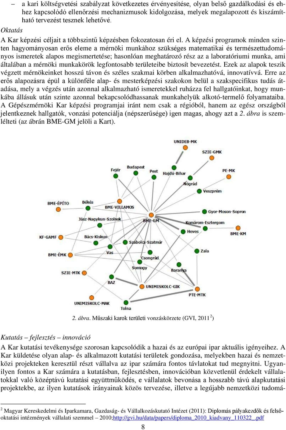 A képzési programok minden szinten hagyományosan erős eleme a mérnöki munkához szükséges matematikai és természettudományos ismeretek alapos megismertetése; hasonlóan meghatározó rész az a