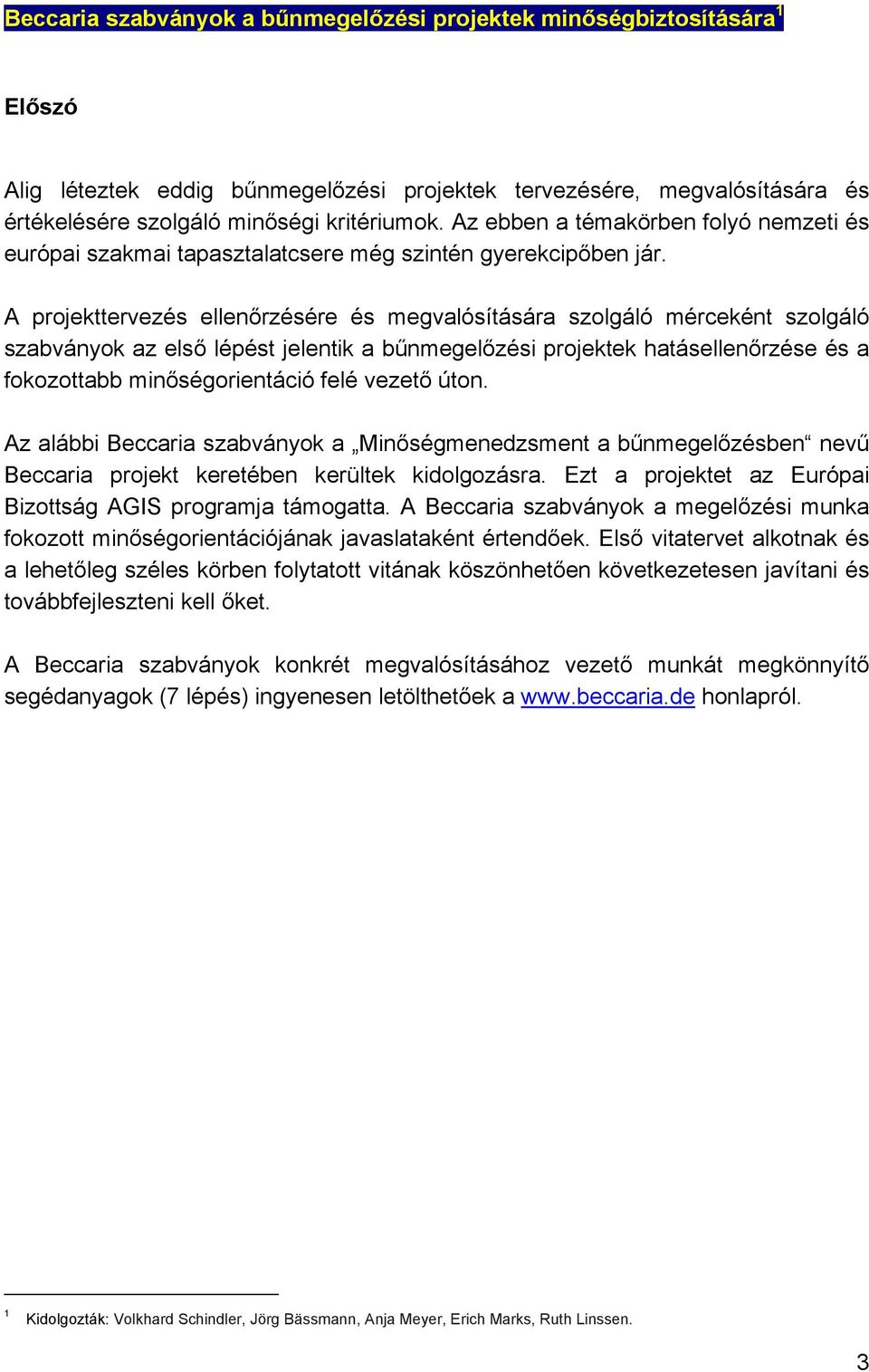 A projekttervezés ellenőrzésére és megvalósítására szolgáló mérceként szolgáló szabványok az első lépést jelentik a bűnmegelőzési projektek hatásellenőrzése és a fokozottabb minőségorientáció felé