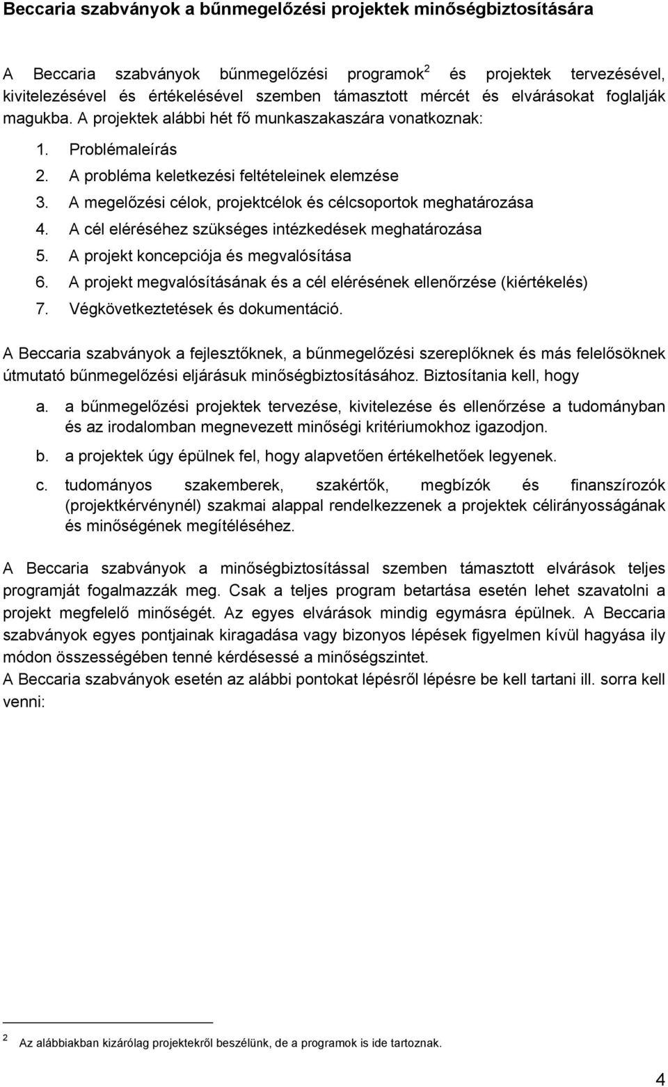 A megelőzési célok, projektcélok és célcsoportok meghatározása 4. A cél eléréséhez szükséges intézkedések meghatározása 5. A projekt koncepciója és megvalósítása 6.