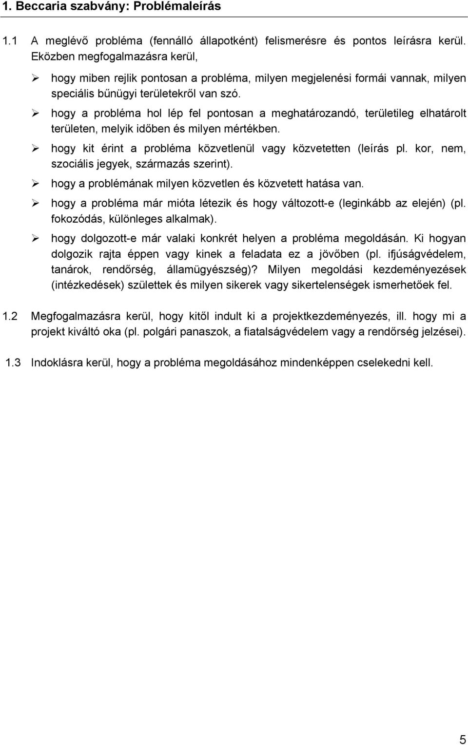 hogy a probléma hol lép fel pontosan a meghatározandó, területileg elhatárolt területen, melyik időben és milyen mértékben. hogy kit érint a probléma közvetlenül vagy közvetetten (leírás pl.