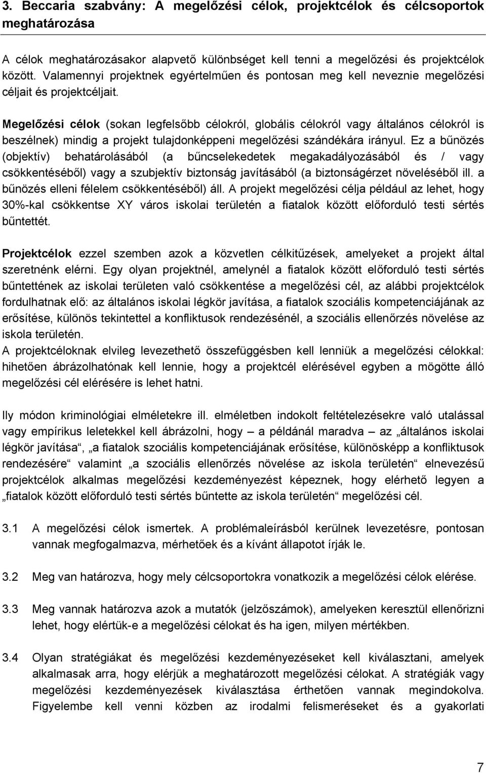 Megelőzési célok (sokan legfelsőbb célokról, globális célokról vagy általános célokról is beszélnek) mindig a projekt tulajdonképpeni megelőzési szándékára irányul.