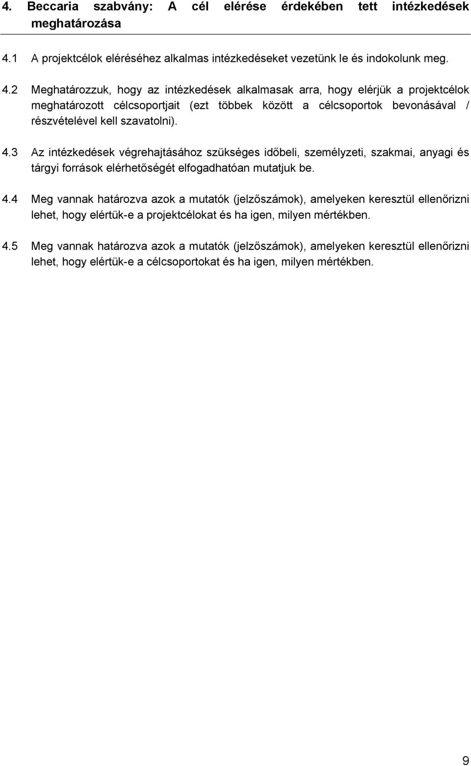 2 Meghatározzuk, hogy az intézkedések alkalmasak arra, hogy elérjük a projektcélok meghatározott célcsoportjait (ezt többek között a célcsoportok bevonásával / részvételével kell szavatolni). 4.