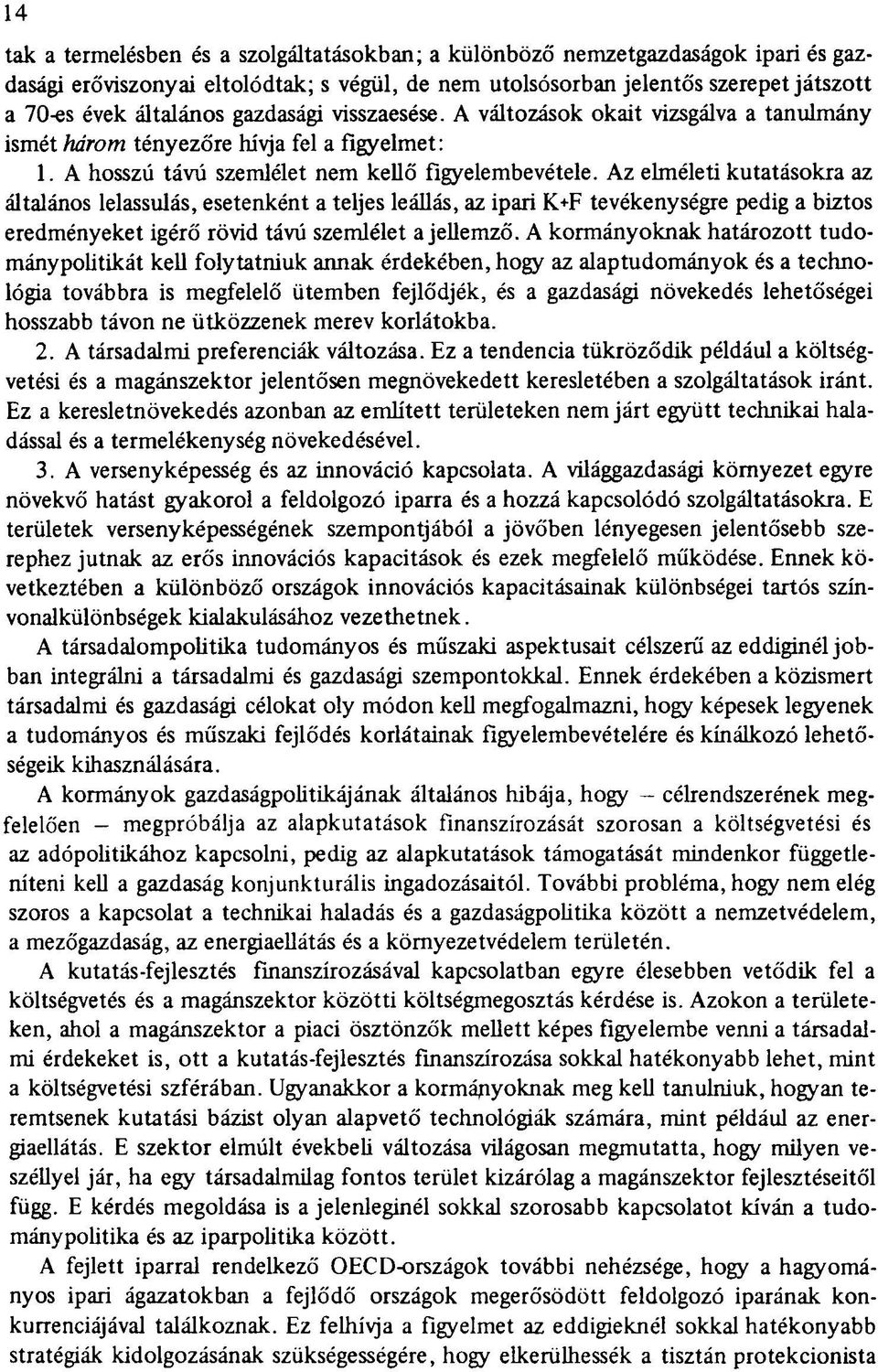 Az elméleti kutatásokra az általános lelassulás, esetenként a teljes leállás, az ipari K+F tevékenységre pedig a biztos eredményeket igérő rövid távú szemlélet a jellemző.