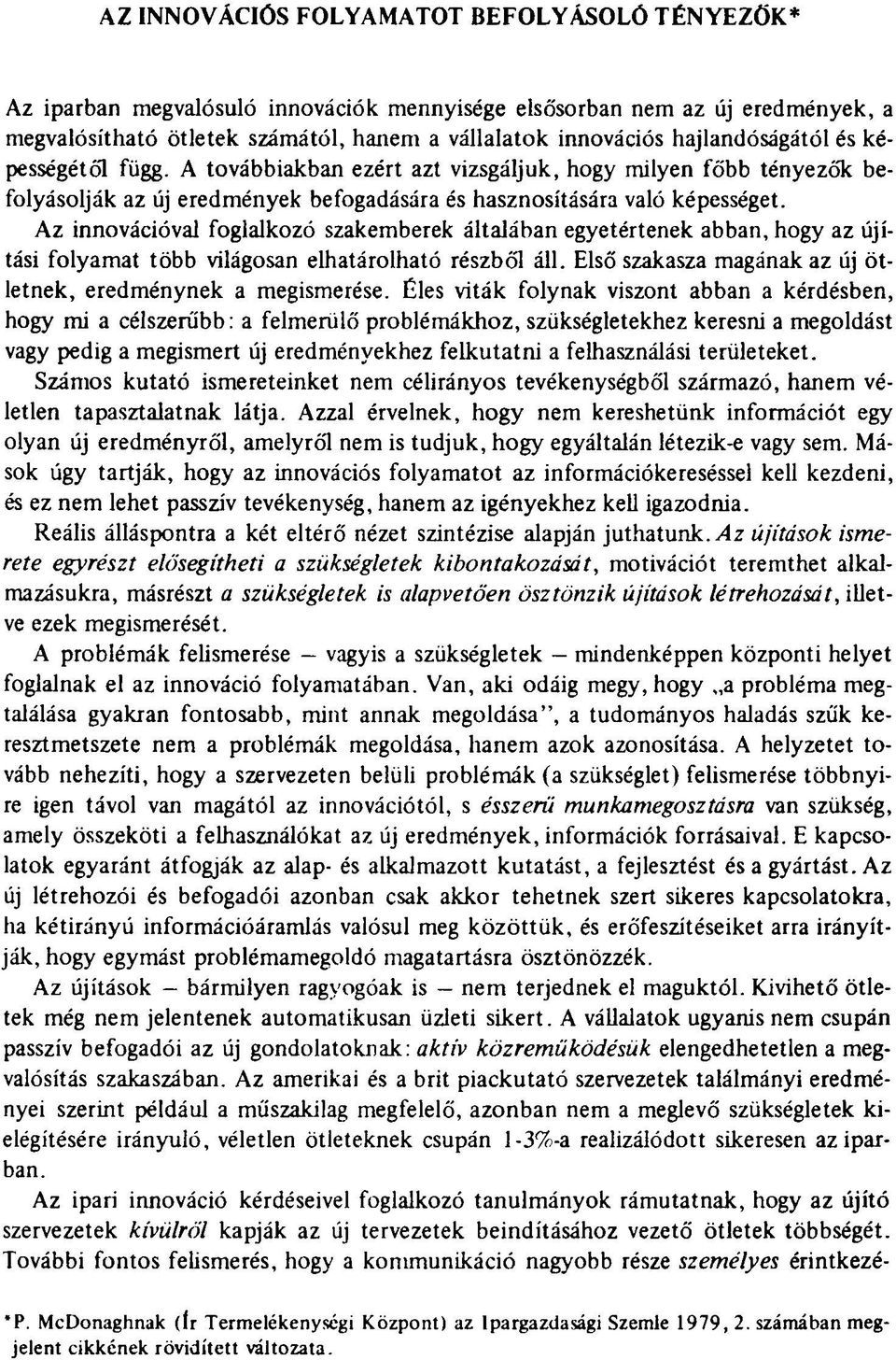 Az innovációval foglalkozó szakemberek általában egyetértenek abban, hogy az újítási folyamat több világosan elhatárolható részből áll. Első szakasza magának az új ötletnek, eredménynek a megismerése.