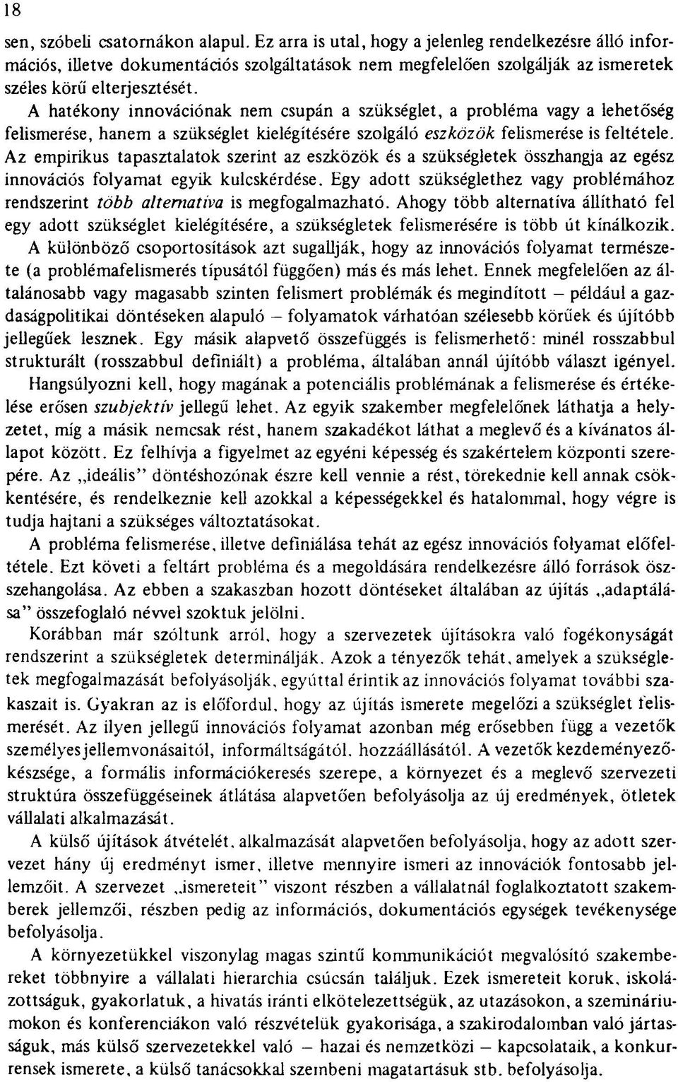 A hatékony innovációnak nem csupán a szükséglet, a probléma vagy a lehetőség felismerése, hanem a szükséglet kielégítésére szolgáló eszközök felismerése is feltétele.