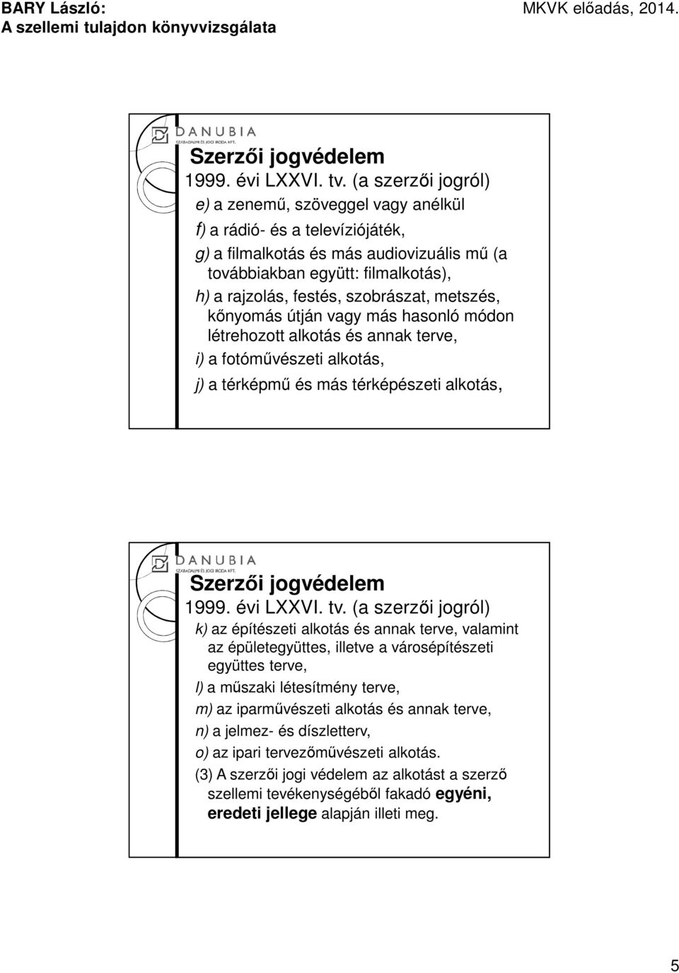 szobrászat, metszés, kőnyomás útján vagy más hasonló módon létrehozott alkotás és annak terve, i) a fotóművészeti alkotás, j) a térképmű és más térképészeti alkotás,  (a szerzői jogról) k) az