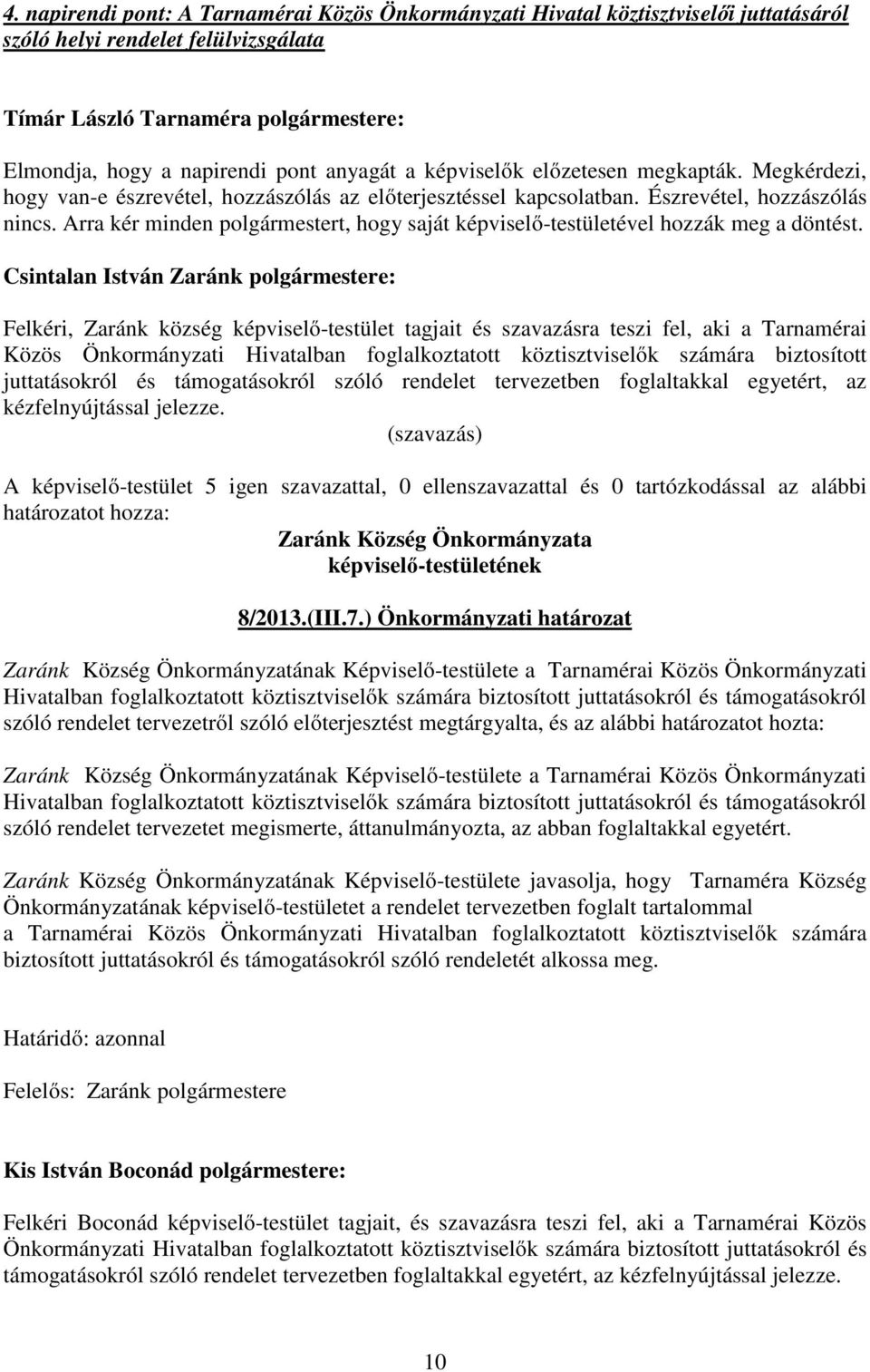 Csintalan István Zaránk polgármestere: Felkéri, Zaránk község képviselő-testület tagjait és szavazásra teszi fel, aki a Tarnamérai Közös Önkormányzati Hivatalban foglalkoztatott köztisztviselők