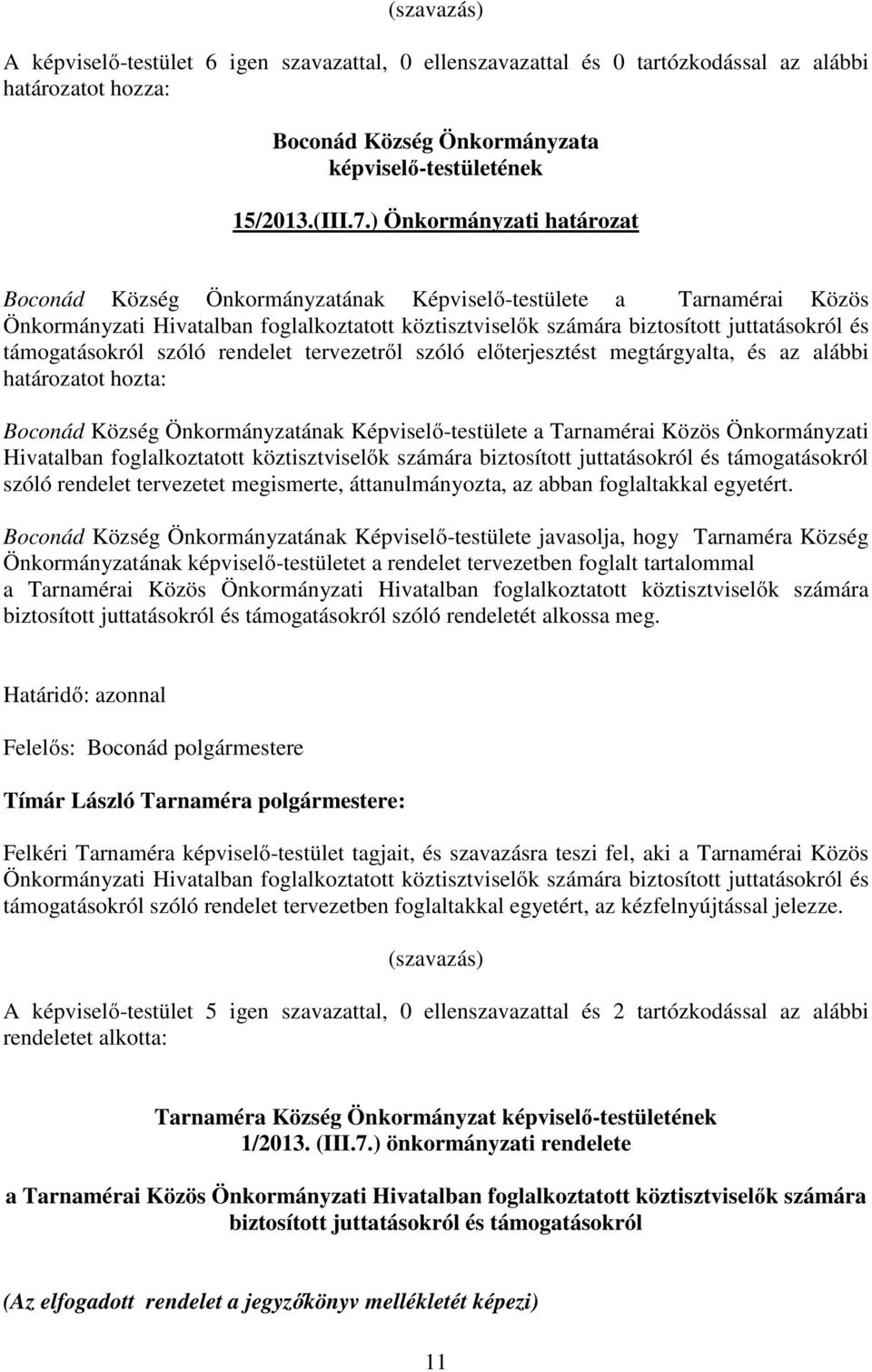támogatásokról szóló rendelet tervezetről szóló előterjesztést megtárgyalta, és az alábbi határozatot hozta: Boconád Község Önkormányzatának Képviselő-testülete a Tarnamérai Közös Önkormányzati