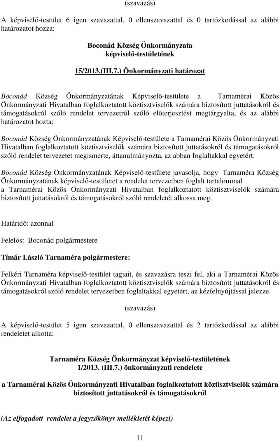 támogatásokról szóló rendelet tervezetről szóló előterjesztést megtárgyalta, és az alábbi határozatot hozta: Boconád Község Önkormányzatának Képviselő-testülete a Tarnamérai Közös Önkormányzati