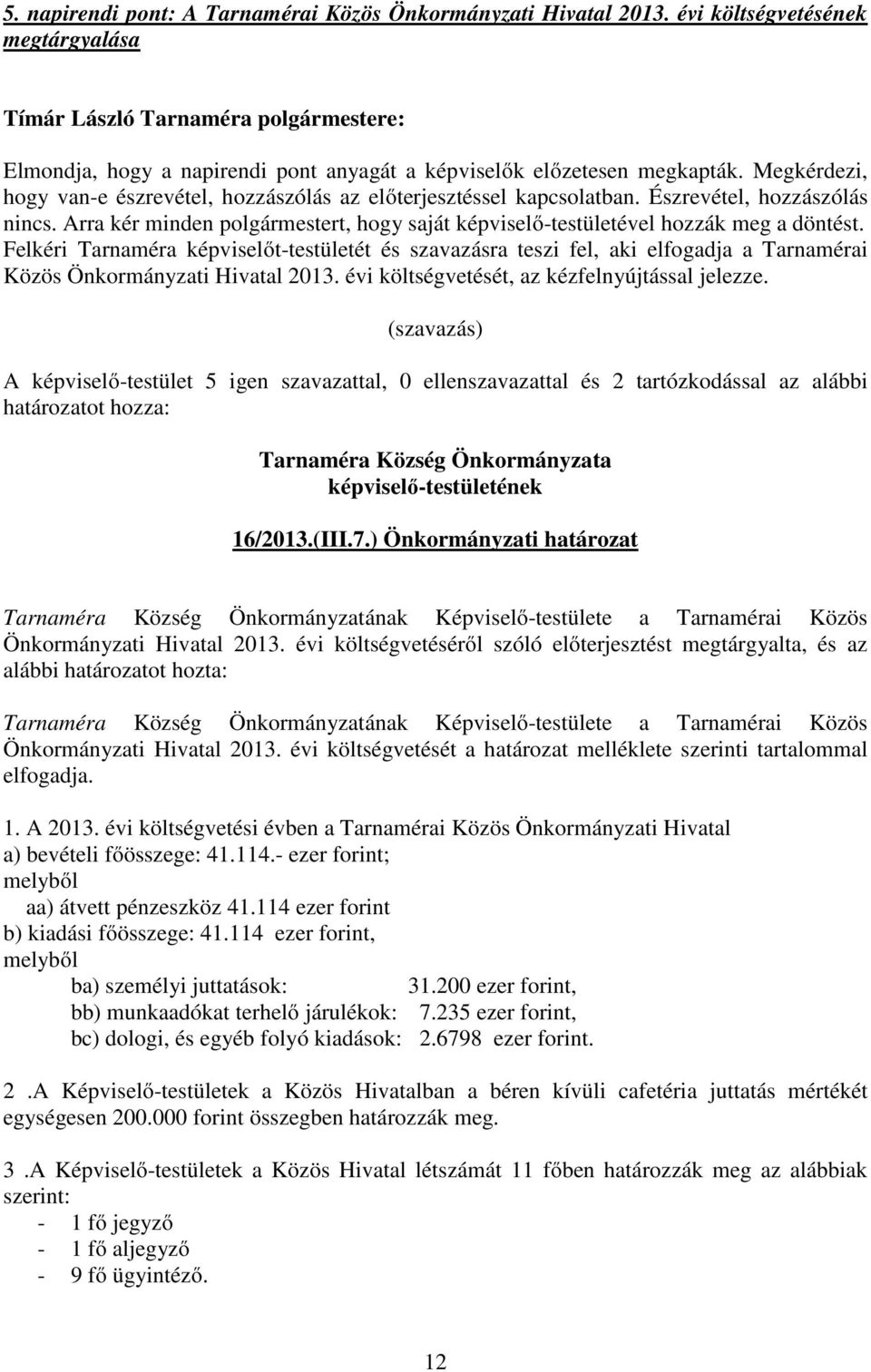 Felkéri Tarnaméra képviselőt-testületét és szavazásra teszi fel, aki elfogadja a Tarnamérai Közös Önkormányzati Hivatal 2013. évi költségvetését, az kézfelnyújtással jelezze.