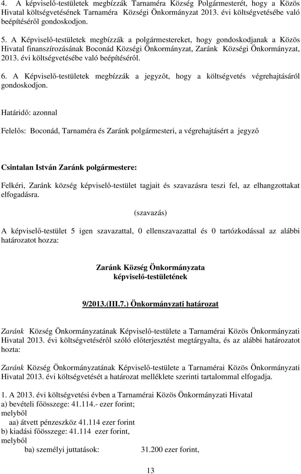 évi költségvetésébe való beépítéséről. 6. A Képviselő-testületek megbízzák a jegyzőt, hogy a költségvetés végrehajtásáról gondoskodjon.