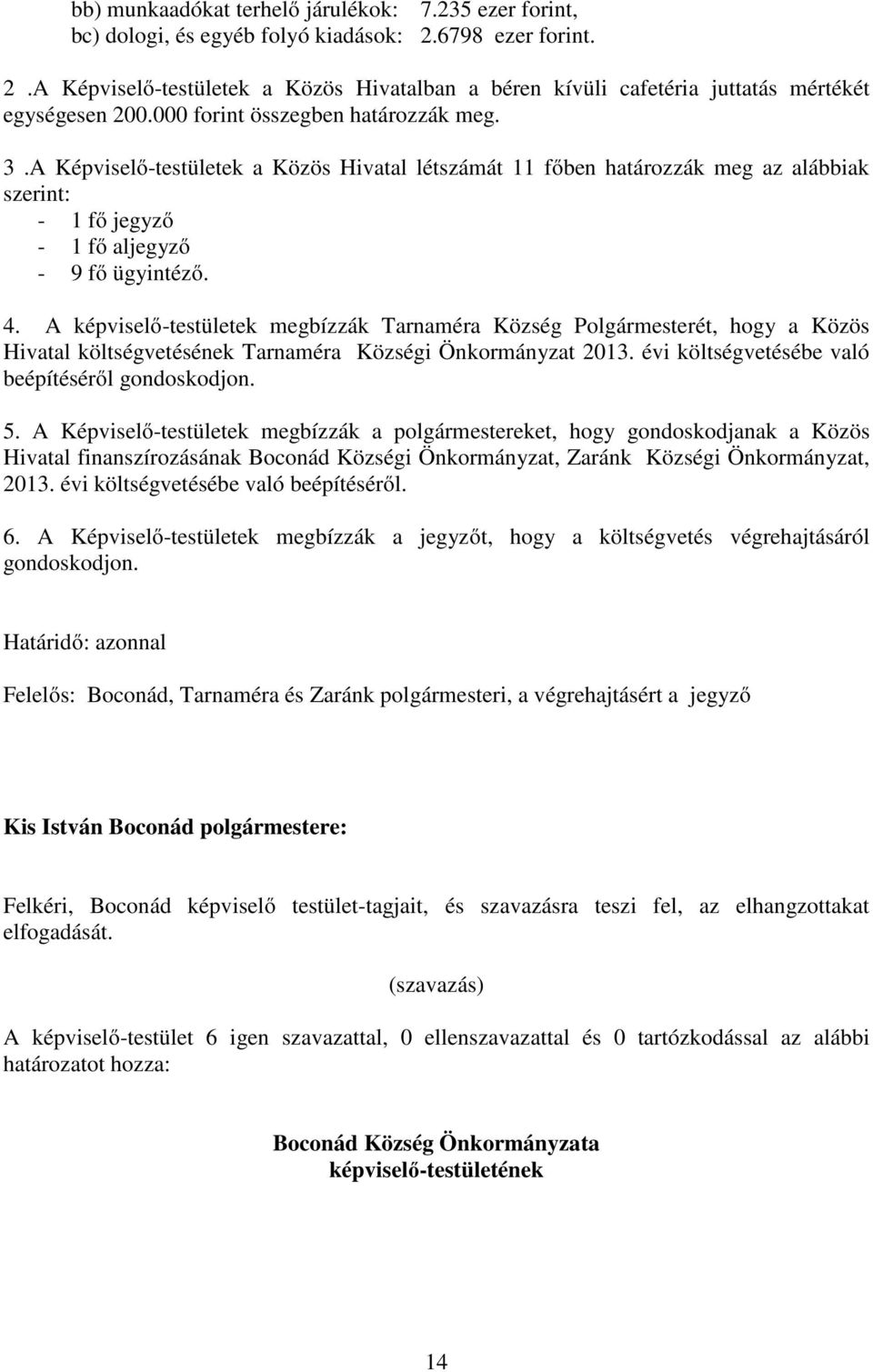 A képviselő-testületek megbízzák Tarnaméra Község Polgármesterét, hogy a Közös Hivatal költségvetésének Tarnaméra Községi Önkormányzat 2013. évi költségvetésébe való beépítéséről gondoskodjon. 5.