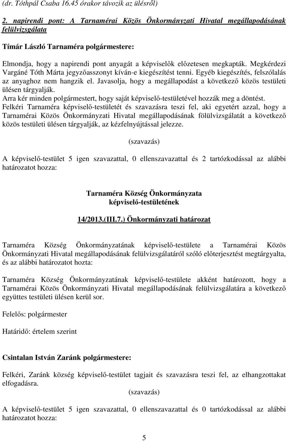 Javasolja, hogy a megállapodást a következő közös testületi ülésen tárgyalják. Arra kér minden polgármestert, hogy saját képviselő-testületével hozzák meg a döntést.