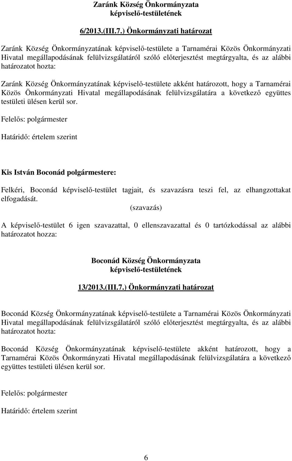 alábbi határozatot hozta: Zaránk Község Önkormányzatának képviselő-testülete akként határozott, hogy a Tarnamérai Közös Önkormányzati Hivatal megállapodásának felülvizsgálatára a következő együttes