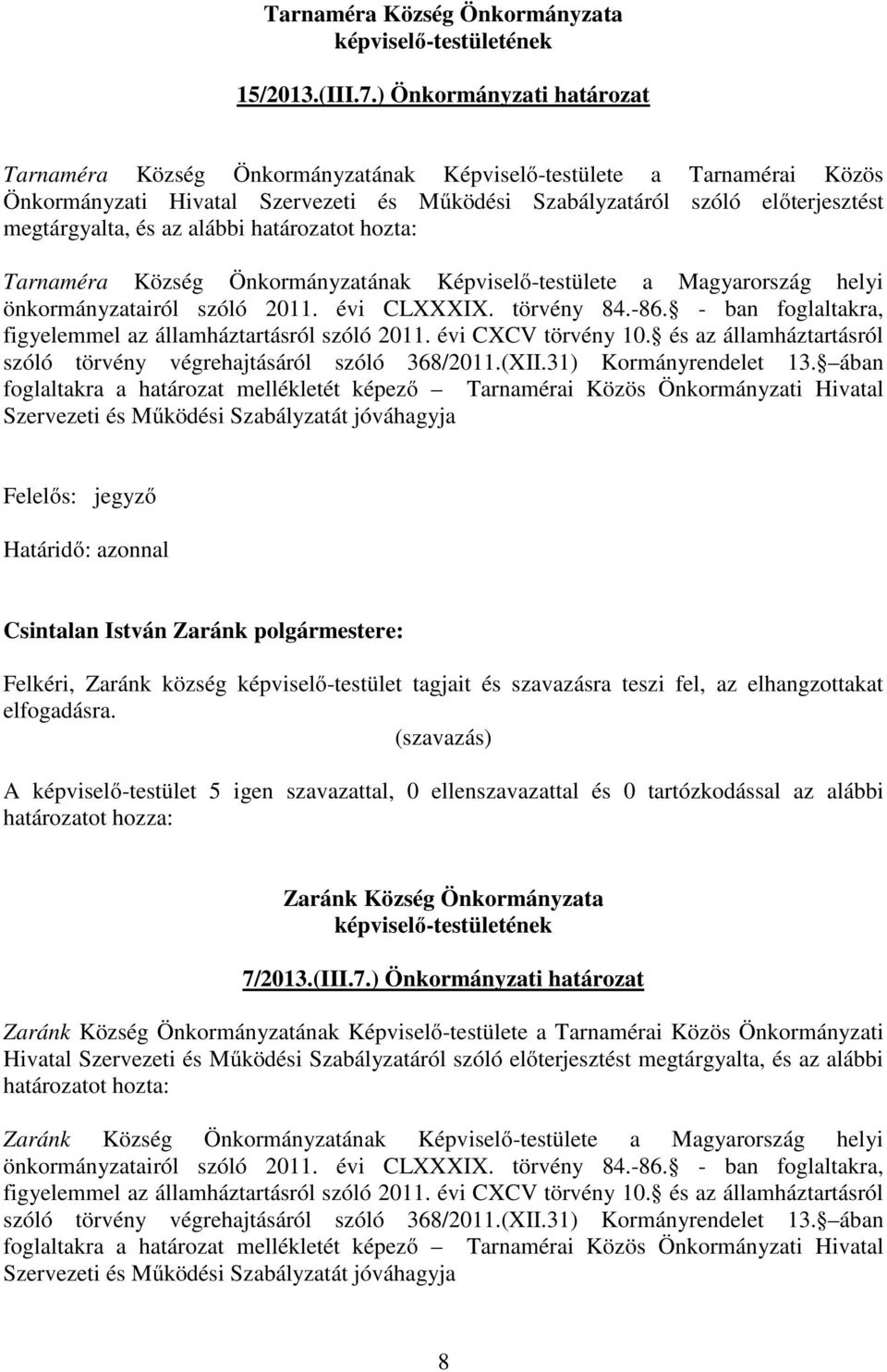 alábbi határozatot hozta: Tarnaméra Község Önkormányzatának Képviselő-testülete a Magyarország helyi önkormányzatairól szóló 2011. évi CLXXXIX. törvény 84.-86.