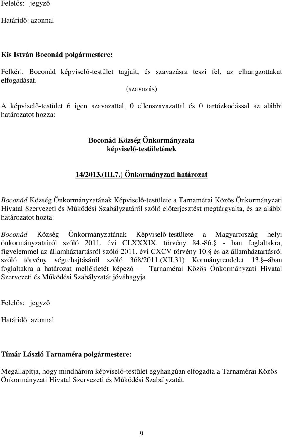 ) Önkormányzati határozat Boconád Község Önkormányzatának Képviselő-testülete a Tarnamérai Közös Önkormányzati Hivatal Szervezeti és Működési Szabályzatáról szóló előterjesztést megtárgyalta, és az