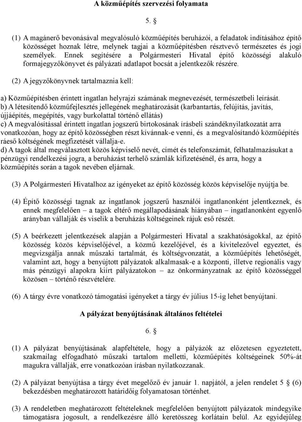 Ennek segítésére a Polgármesteri Hivatal építő közösségi alakuló formajegyzőkönyvet és pályázati adatlapot bocsát a jelentkezők részére.