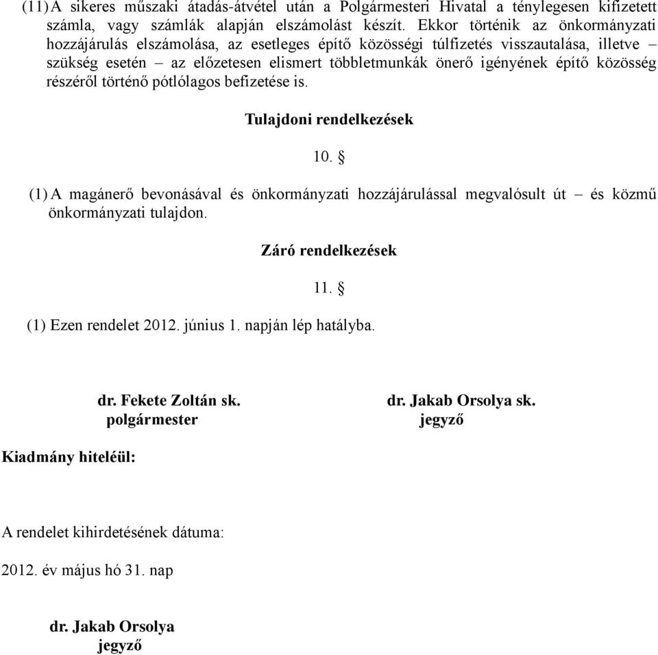 építő közösség részéről történő pótlólagos befizetése is. Tulajdoni rendelkezések 10. (1) A magánerő bevonásával és önkormányzati hozzájárulással megvalósult út és közmű önkormányzati tulajdon.