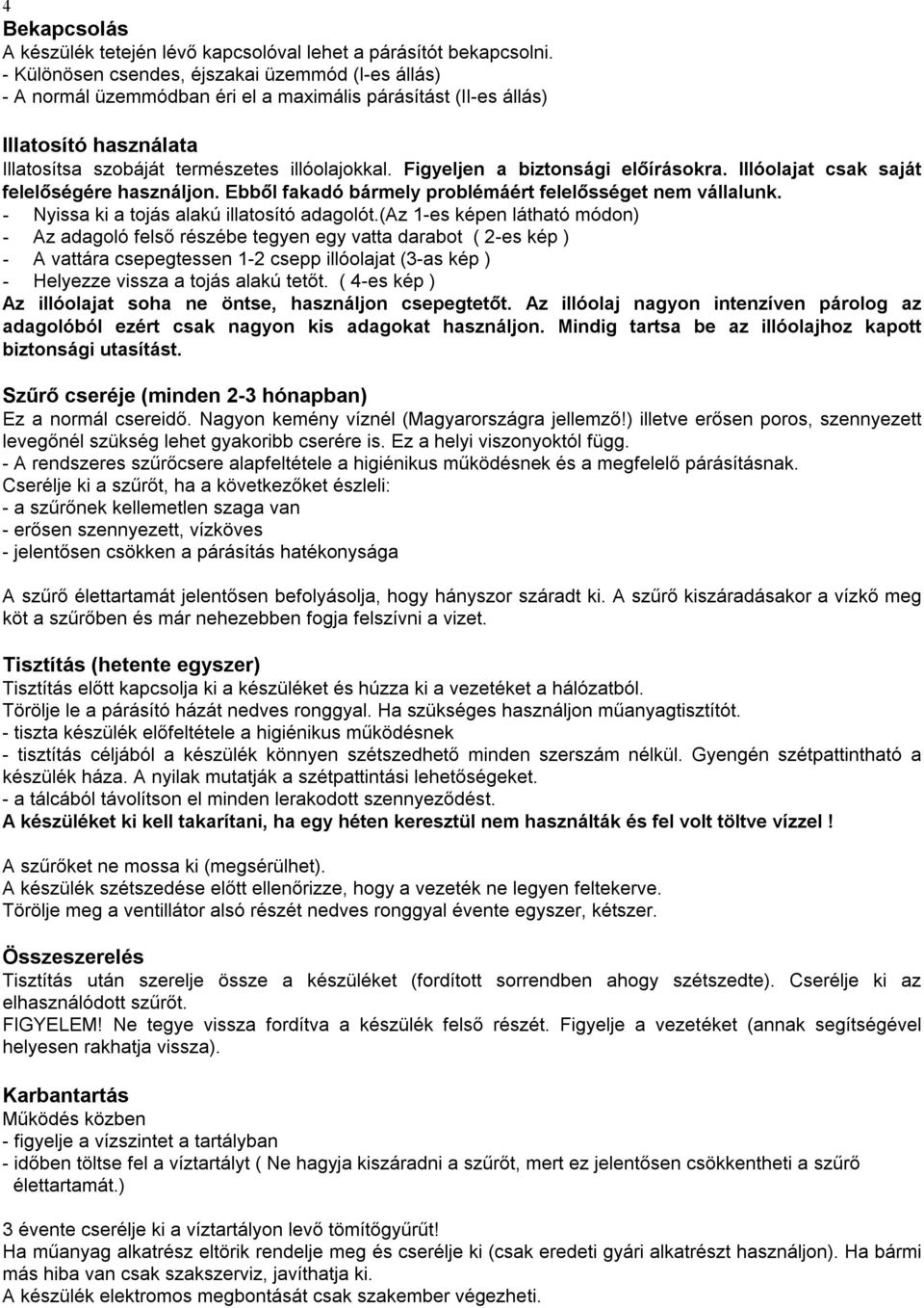 Figyeljen a biztonsági előírásokra. Illóolajat csak saját felelőségére használjon. Ebből fakadó bármely problémáért felelősséget nem vállalunk. - Nyissa ki a tojás alakú illatosító adagolót.