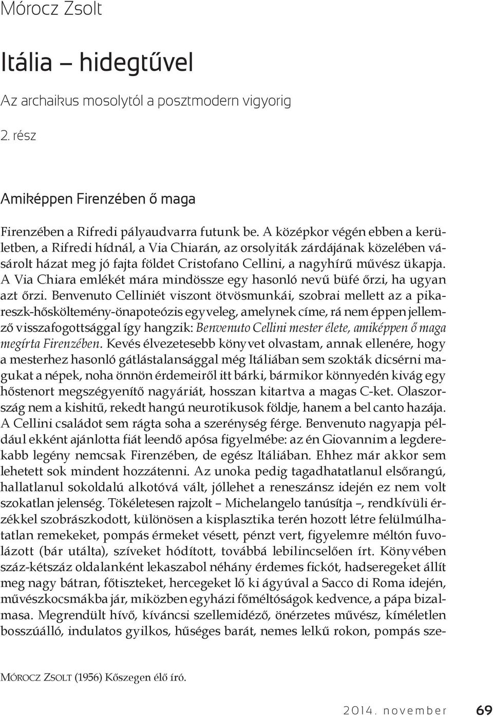 A Via Chiara emlékét mára mindössze egy hasonló nevű büfé őrzi, ha ugyan azt őrzi.