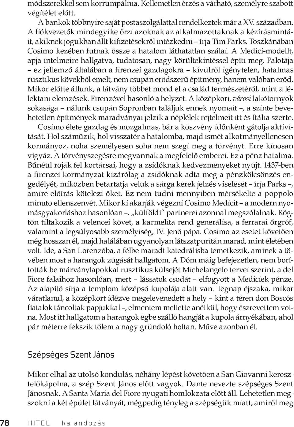 Toszká nában Cosimo kezében futnak össze a hatalom láthatatlan szálai. A Medici-modellt, apja intelmeire hallgatva, tudatosan, nagy körültekintéssel építi meg.