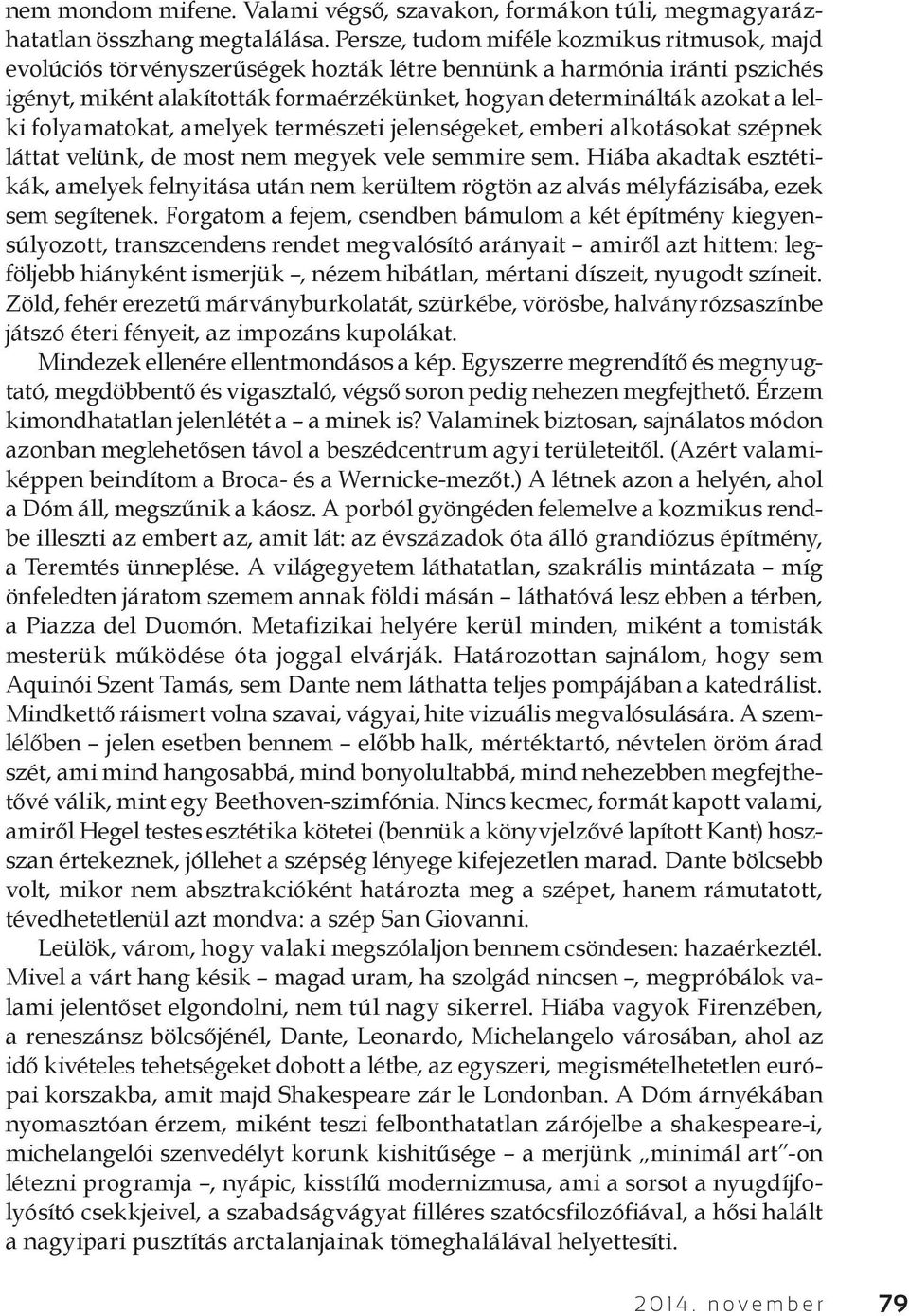 lelki folyamatokat, amelyek természeti jelenségeket, emberi alkotásokat szépnek láttat velünk, de most nem megyek vele semmire sem.
