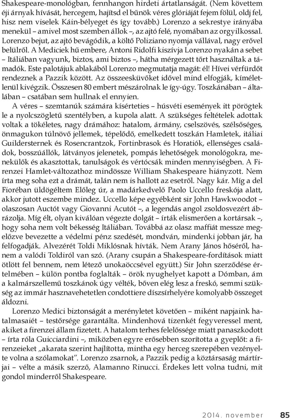 ) Lorenzo a sekrestye irányába menekül amivel most szemben állok, az ajtó felé, nyomában az orgyilkossal. Lorenzo bejut, az ajtó bevágódik, a költő Poliziano nyomja vállával, nagy erővel belülről.