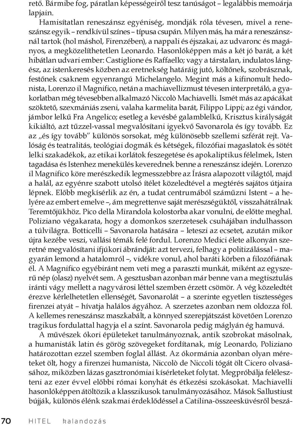Hasonlóképpen más a két jó barát, a két hibátlan udvari ember: Castiglione és Raffaello; vagy a társtalan, indulatos lángész, az istenkeresés közben az eretnekség határáig jutó, költőnek,