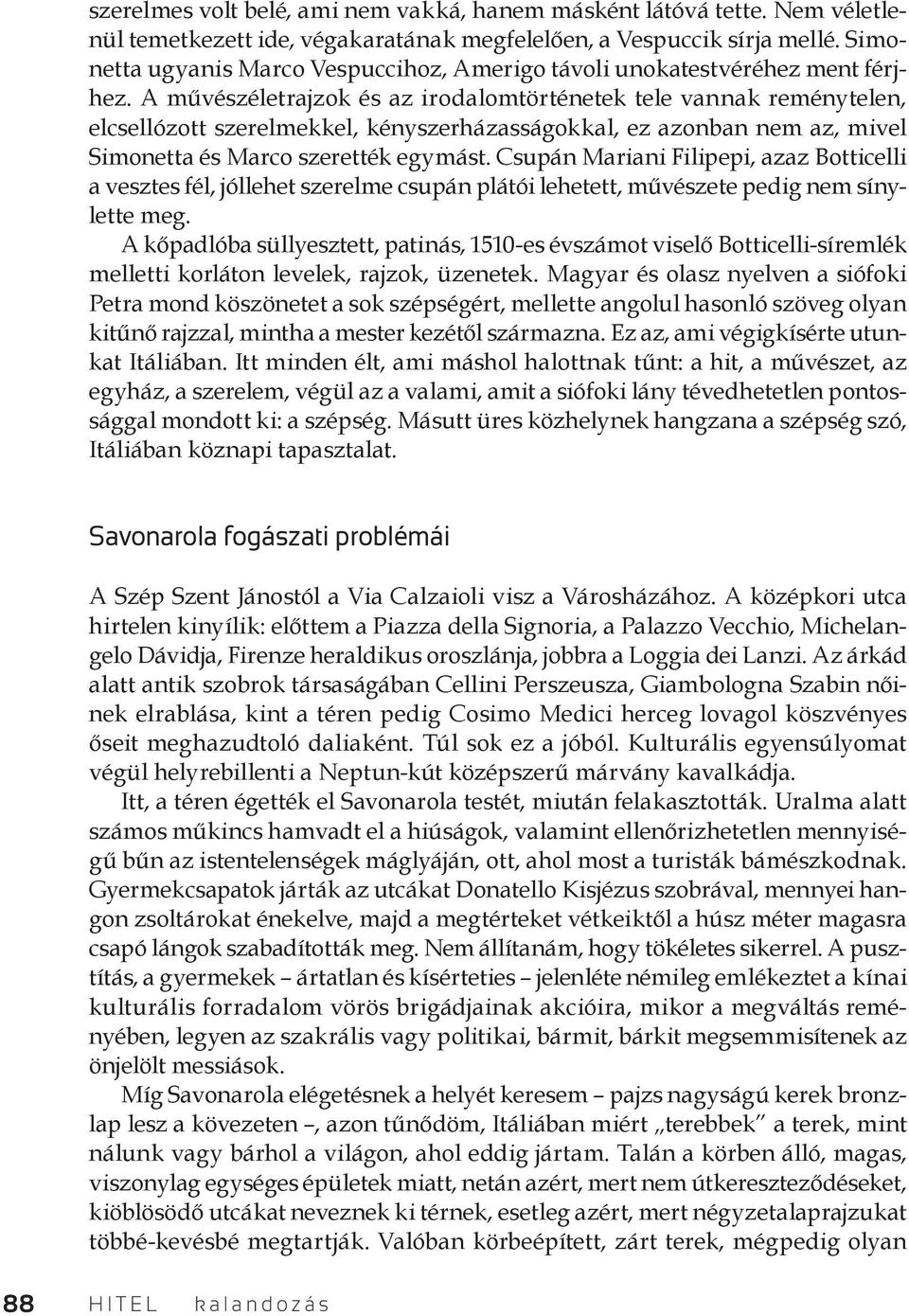 A művészéletrajzok és az irodalomtörténetek tele vannak reménytelen, elcsellózott szerelmekkel, kényszerházasságokkal, ez azonban nem az, mivel Simonetta és Marco szerették egymást.