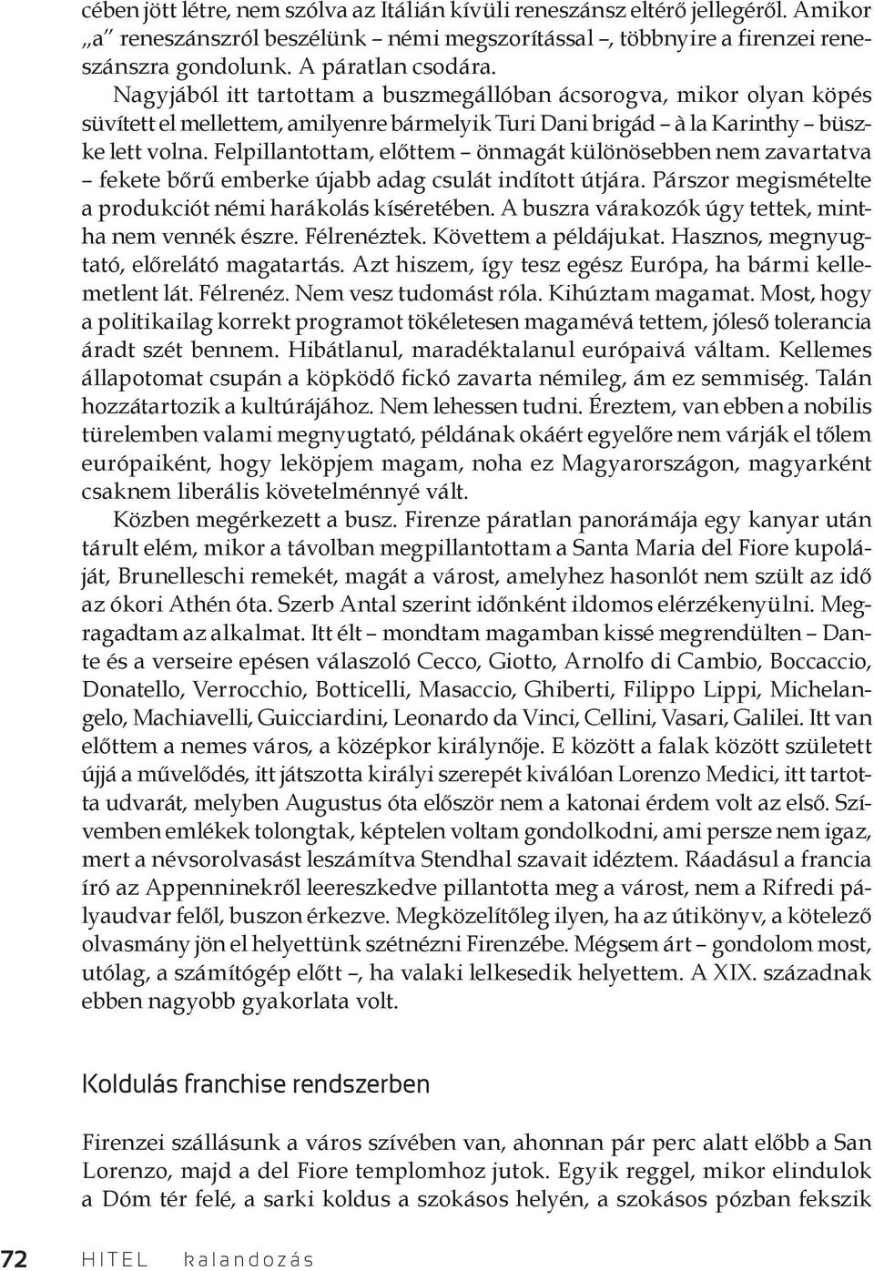 Felpillantottam, előttem önmagát különösebben nem zavartatva fekete bőrű emberke újabb adag csulát indított útjára. Párszor megismételte a produkciót némi harákolás kíséretében.
