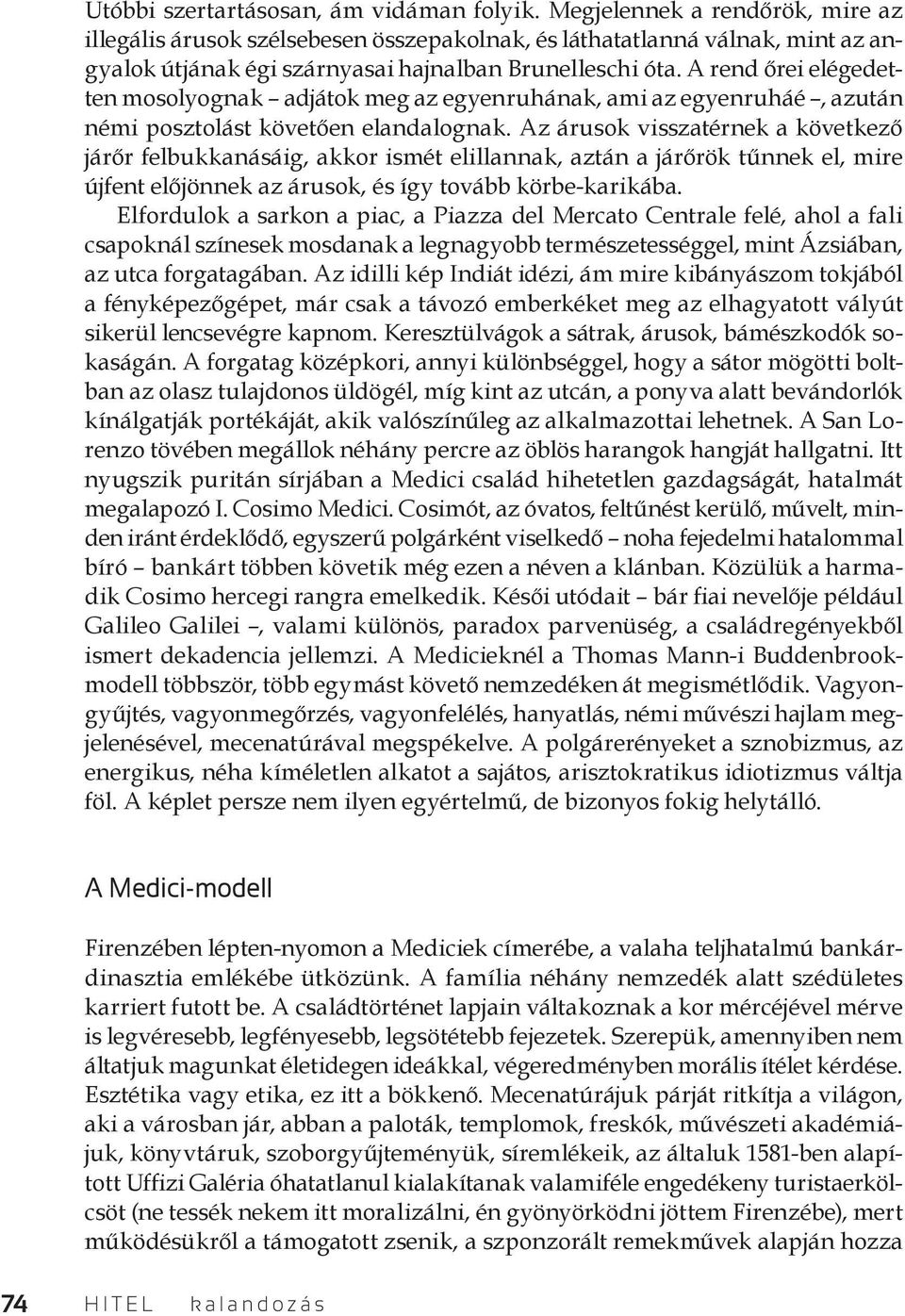 A rend őrei elégedetten mosolyognak adjátok meg az egyenruhának, ami az egyenruháé, azután némi posztolást követően elandalognak.