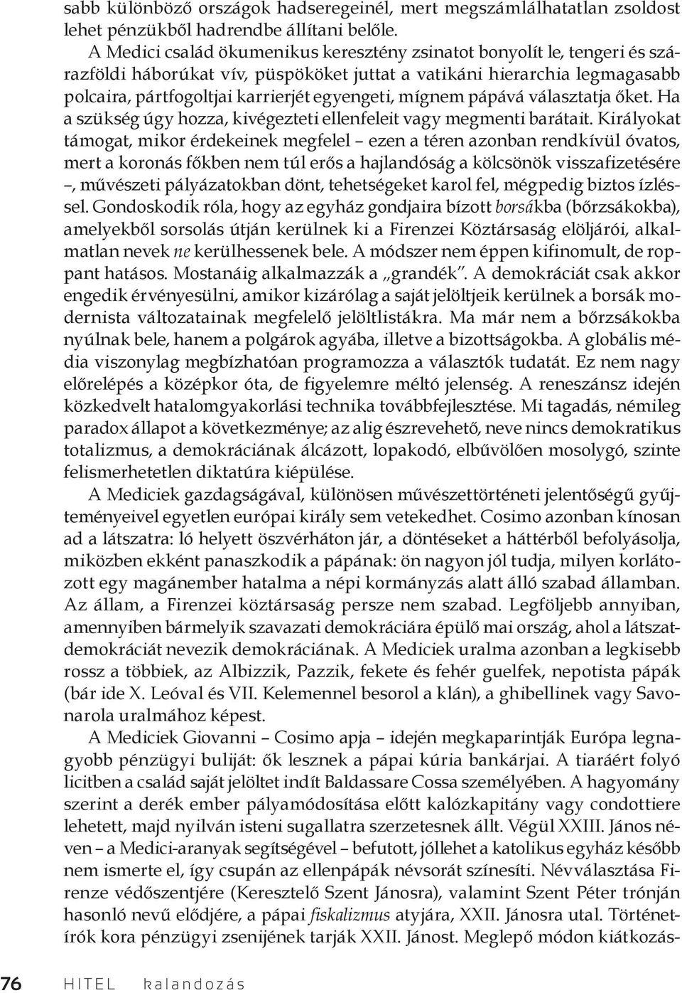 mígnem pápává választatja őket. Ha a szükség úgy hozza, kivégezteti ellenfeleit vagy megmenti barátait.