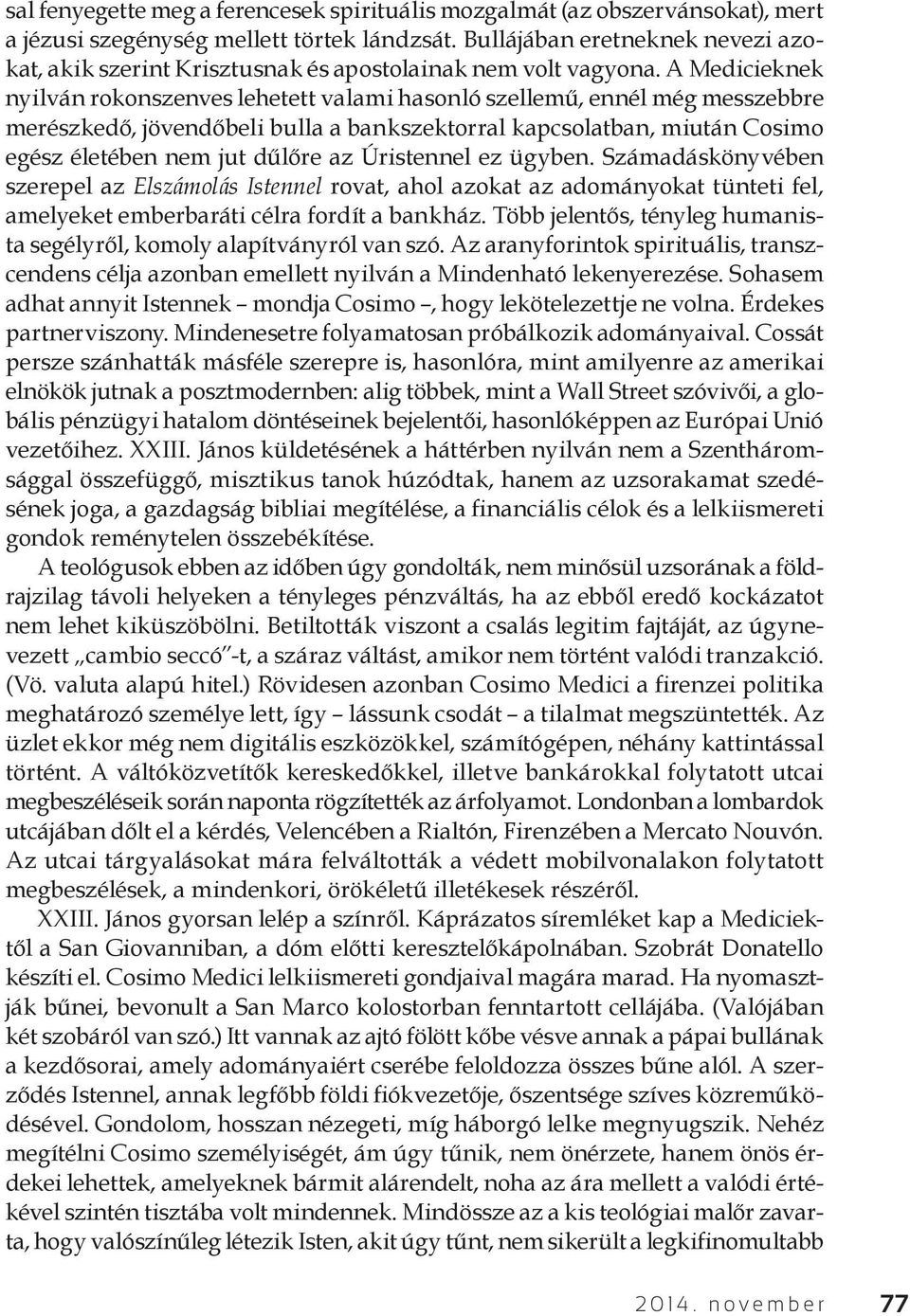 A Medicieknek nyilván rokonszenves lehetett valami hasonló szellemű, ennél még messzebbre merészkedő, jövendőbeli bulla a bankszektorral kapcsolatban, miután Cosimo egész életében nem jut dűlőre az