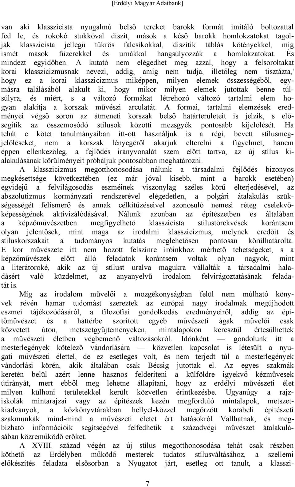 A kutató nem elégedhet meg azzal, hogy a felsoroltakat korai klasszicizmusnak nevezi, addig, amíg nem tudja, illetőleg nem tisztázta,' hogy ez a korai klasszicizmus miképpen, milyen elemek