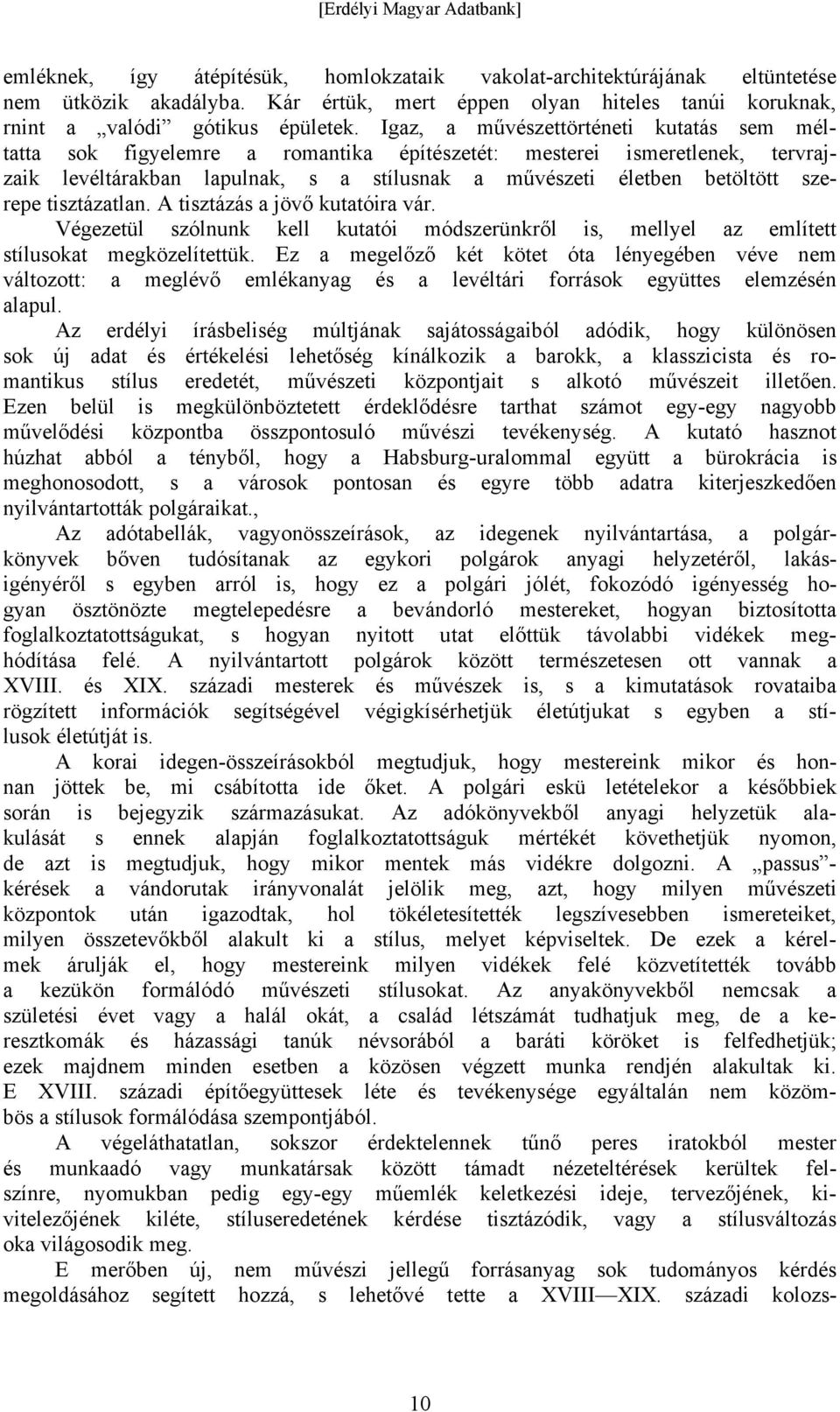 tisztázatlan. A tisztázás a jövő kutatóira vár. Végezetül szólnunk kell kutatói módszerünkről is, mellyel az említett stílusokat megközelítettük.