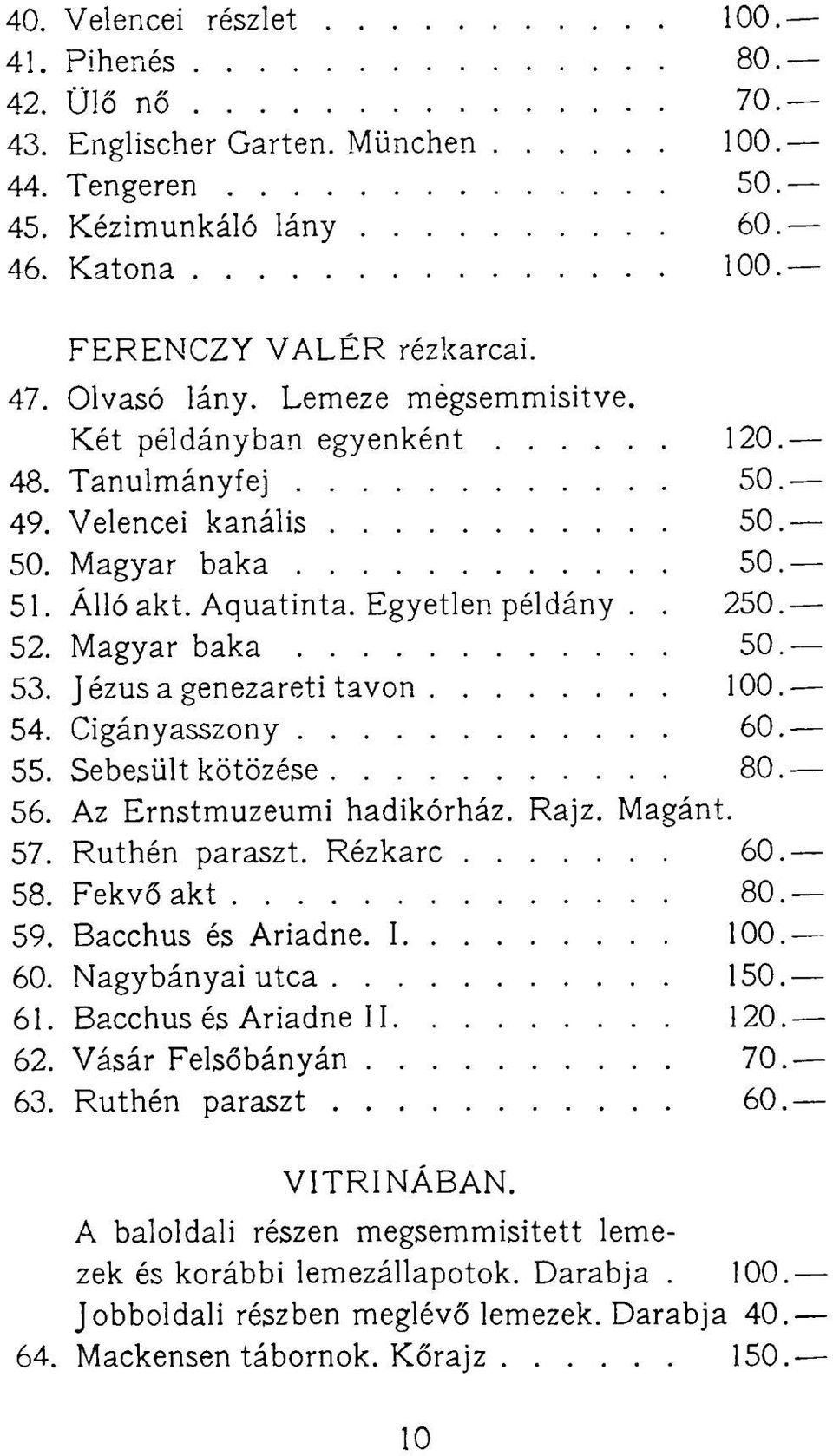 Jézus a genezareti tavon 100. 54. Cigányasszony 60. 55. Sebesült kötözése 80. 56. Az Ernstmuzeumi hadikórház. Rajz. Magánt. 57. Ruthén paraszt. Rézkarc 60. 58. Fekvő akt 80. 59. Bacchus és Ariadné.