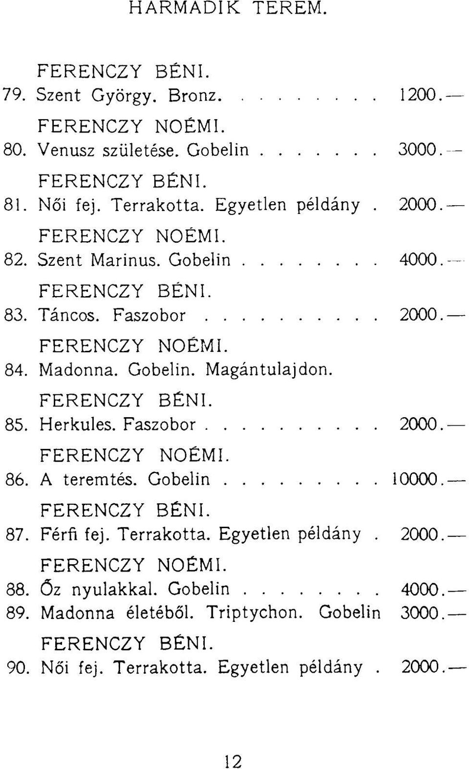 FERENCZY BÉNI. 85. Herkules. Faszobor 2000 FERENCZY NOÉMI. 86. A teremtés. Gobelin 10000 FERENCZY BÉNI. 87. Férfi fej. Terrakotta. Egyetlen példány.