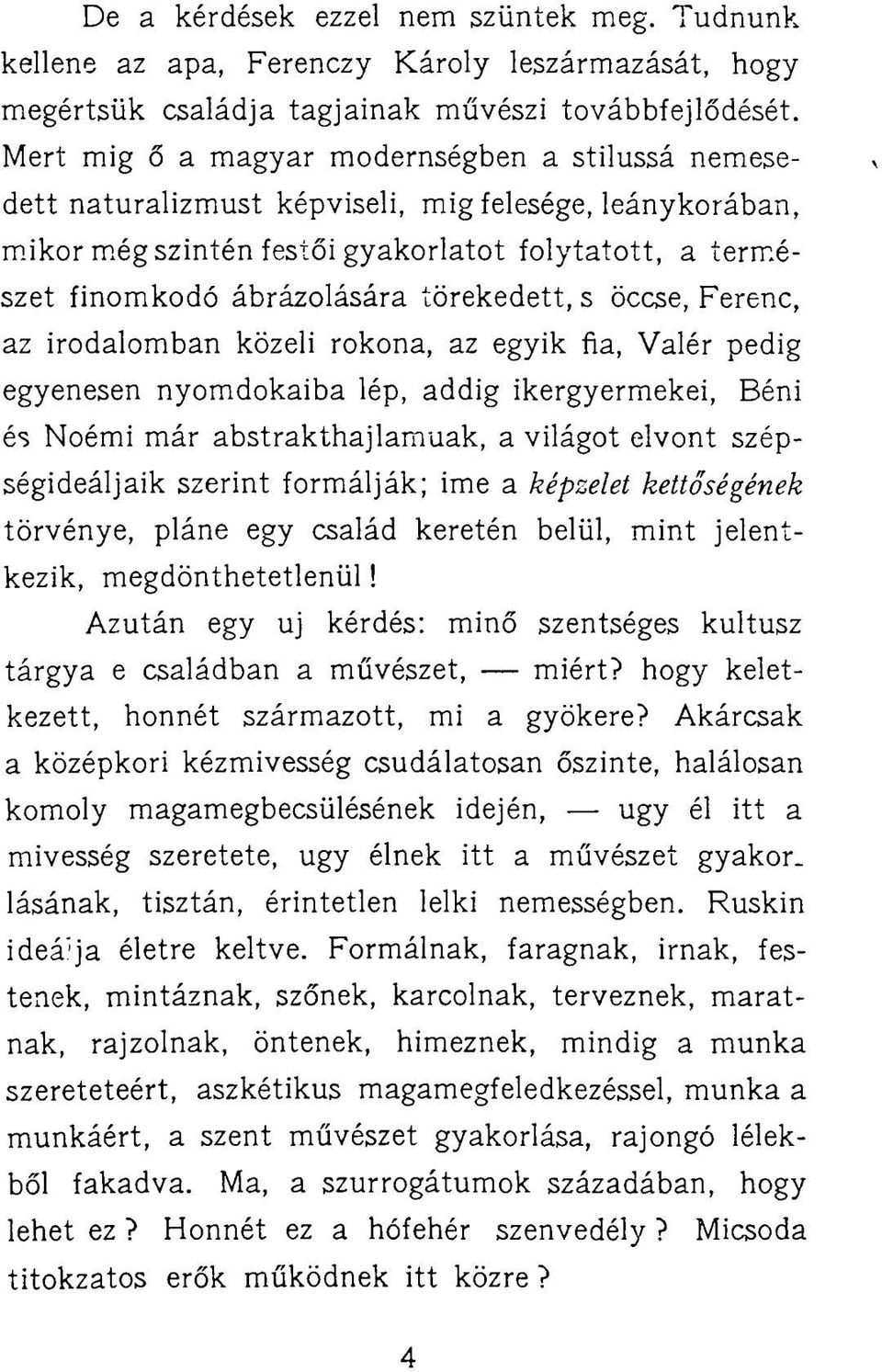 törekedett, s öccse, Ferenc, az irodalomban közeli rokona, az egyik fia, Valér pedig egyenesen nyomdokaiba lép, addig ikergyermekei, Béni és Noémi már abstrakthajlamuak, a világot elvont