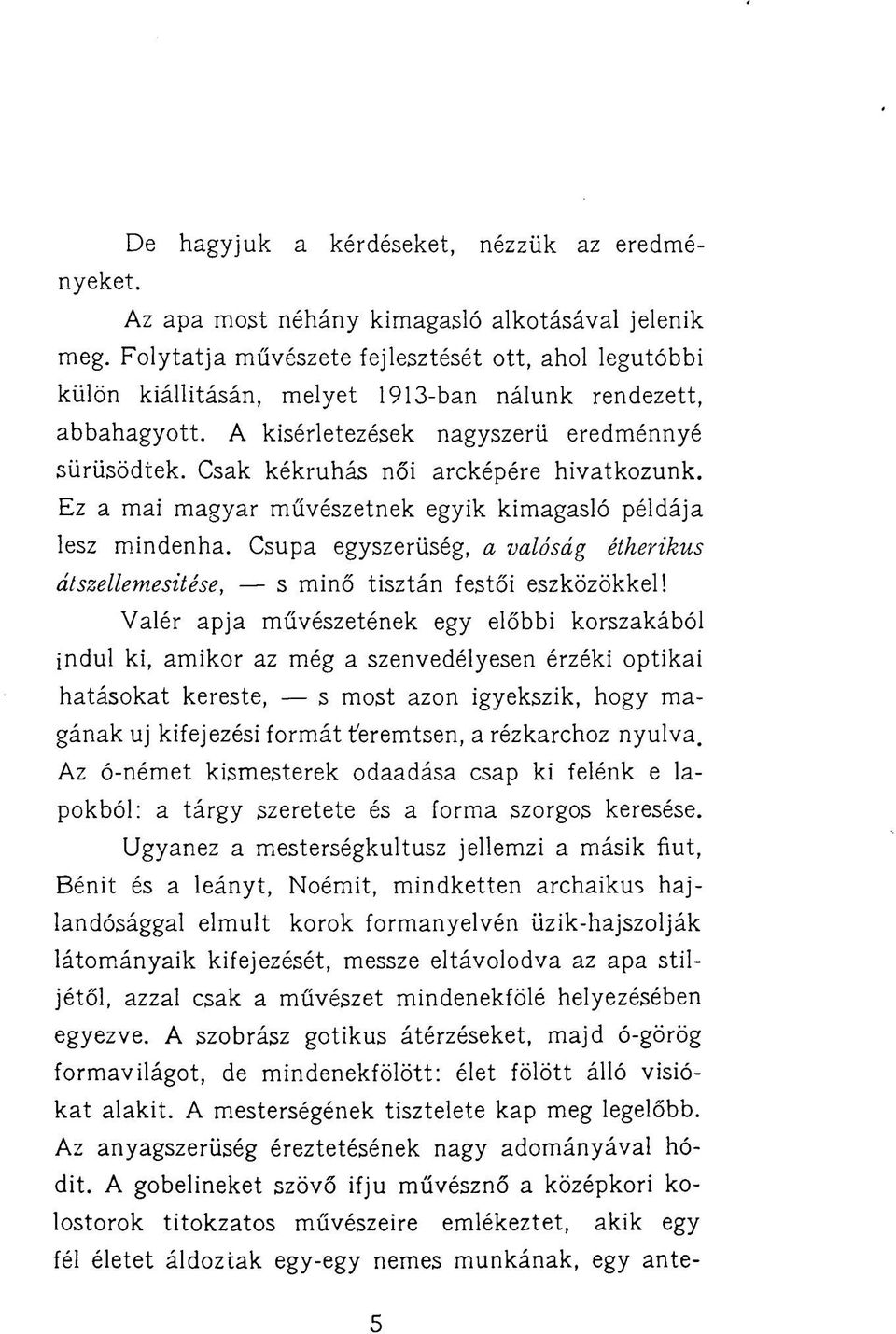 Csak kékruhás női arcképére hivatkozunk. Ez a mai magyar művészetnek egyik kimagasló példája lesz mindenha. Csupa egyszerűség, a valóság étherikus átszellemesitése, s minő tisztán festői eszközökkel!