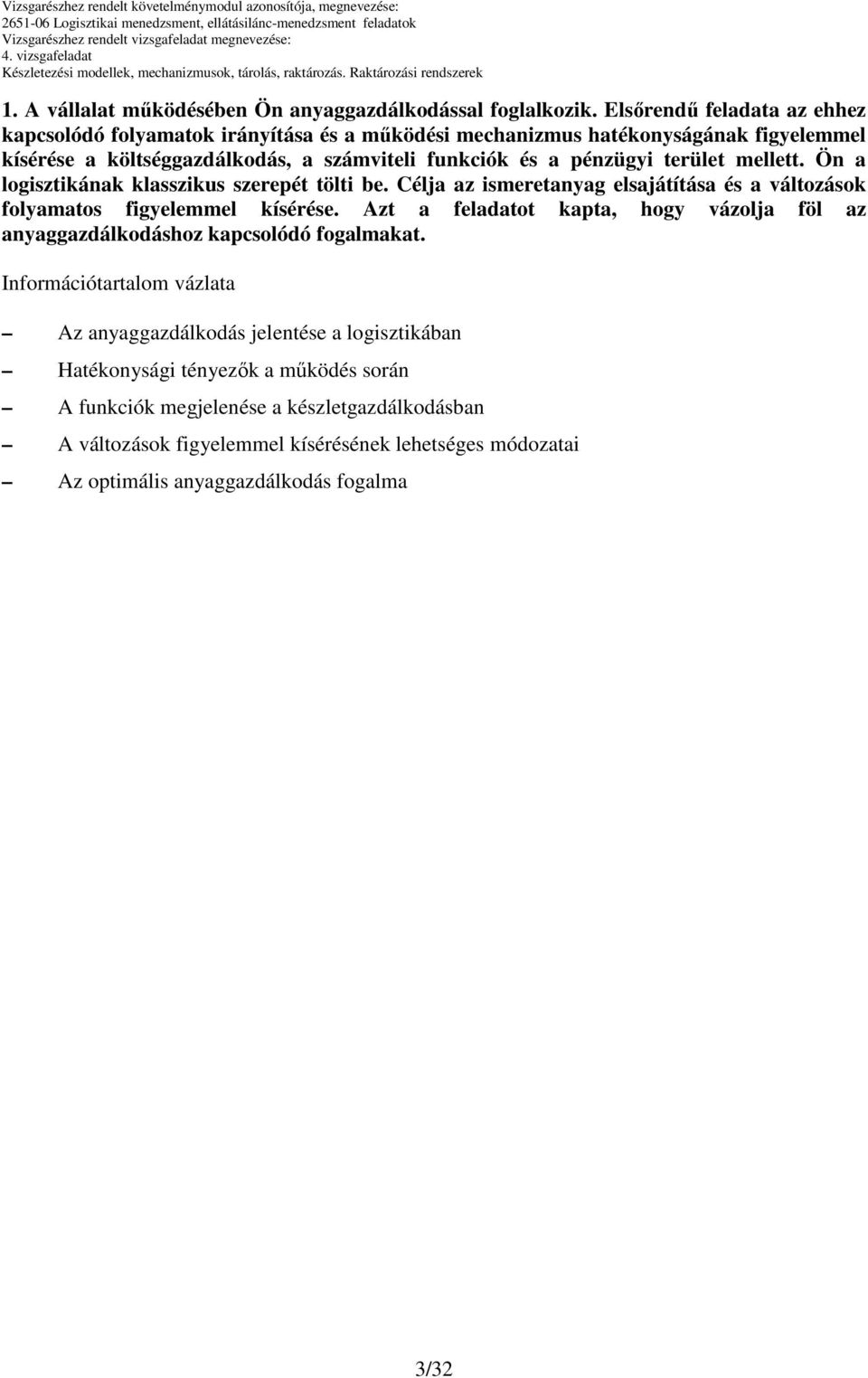 terület mellett. Ön a logisztikának klasszikus szerepét tölti be. Célja az ismeretanyag elsajátítása és a változások folyamatos figyelemmel kísérése.