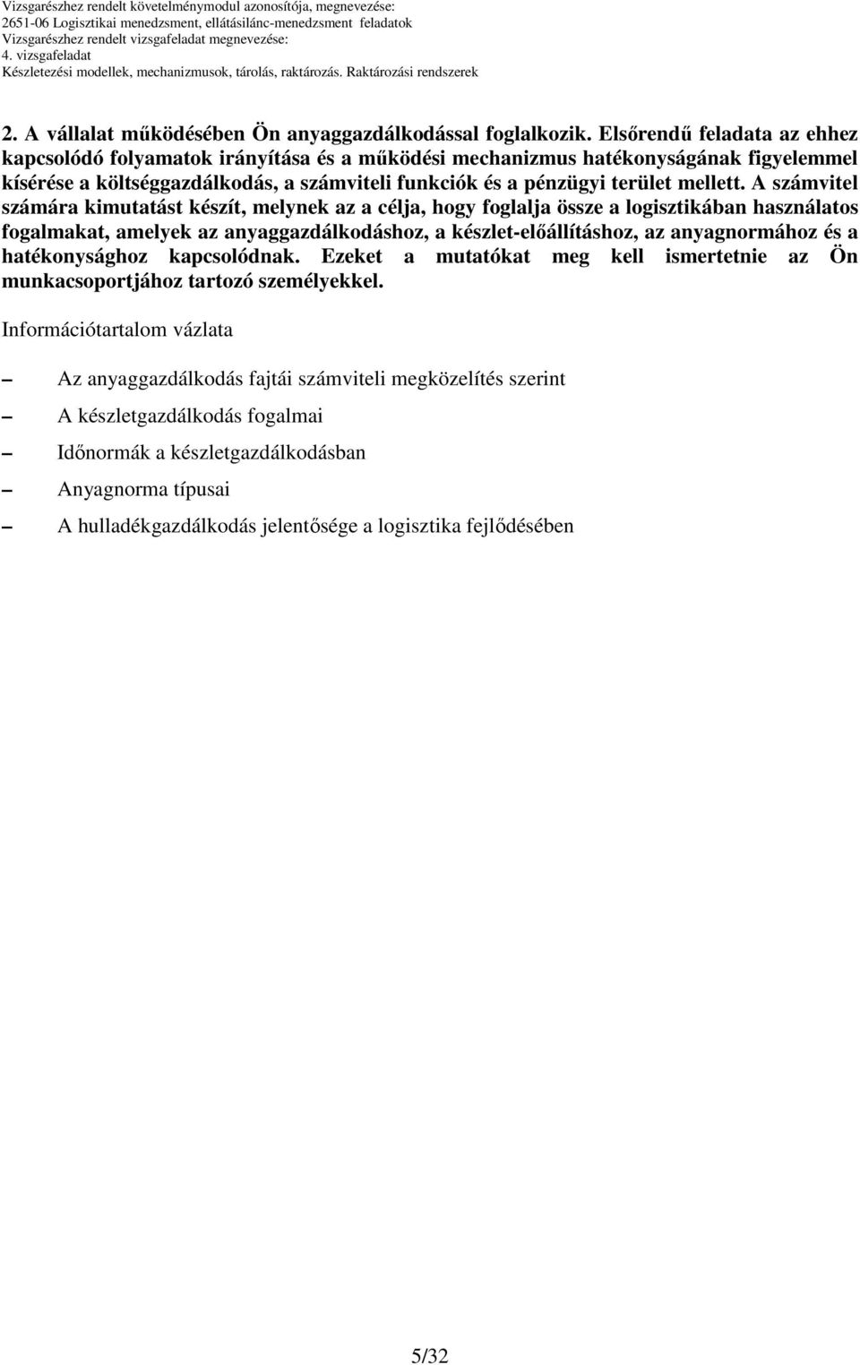 A számvitel számára kimutatást készít, melynek az a célja, hogy foglalja össze a logisztikában használatos fogalmakat, amelyek az anyaggazdálkodáshoz, a készlet-elıállításhoz, az anyagnormához és a