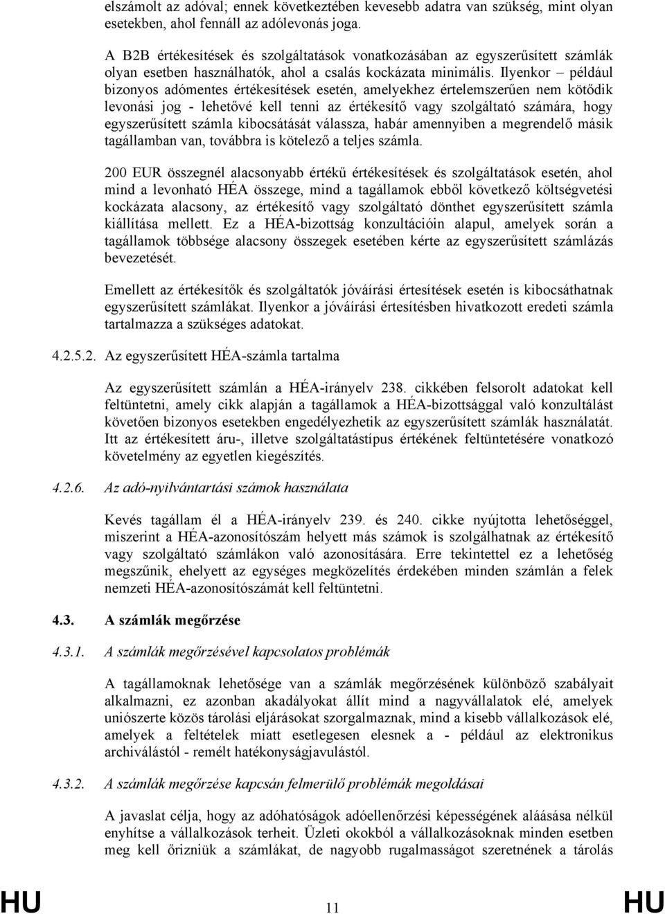 Ilyenkor például bizonyos adómentes értékesítések esetén, amelyekhez értelemszerűen nem kötődik levonási jog - lehetővé kell tenni az értékesítő vagy szolgáltató számára, hogy egyszerűsített számla