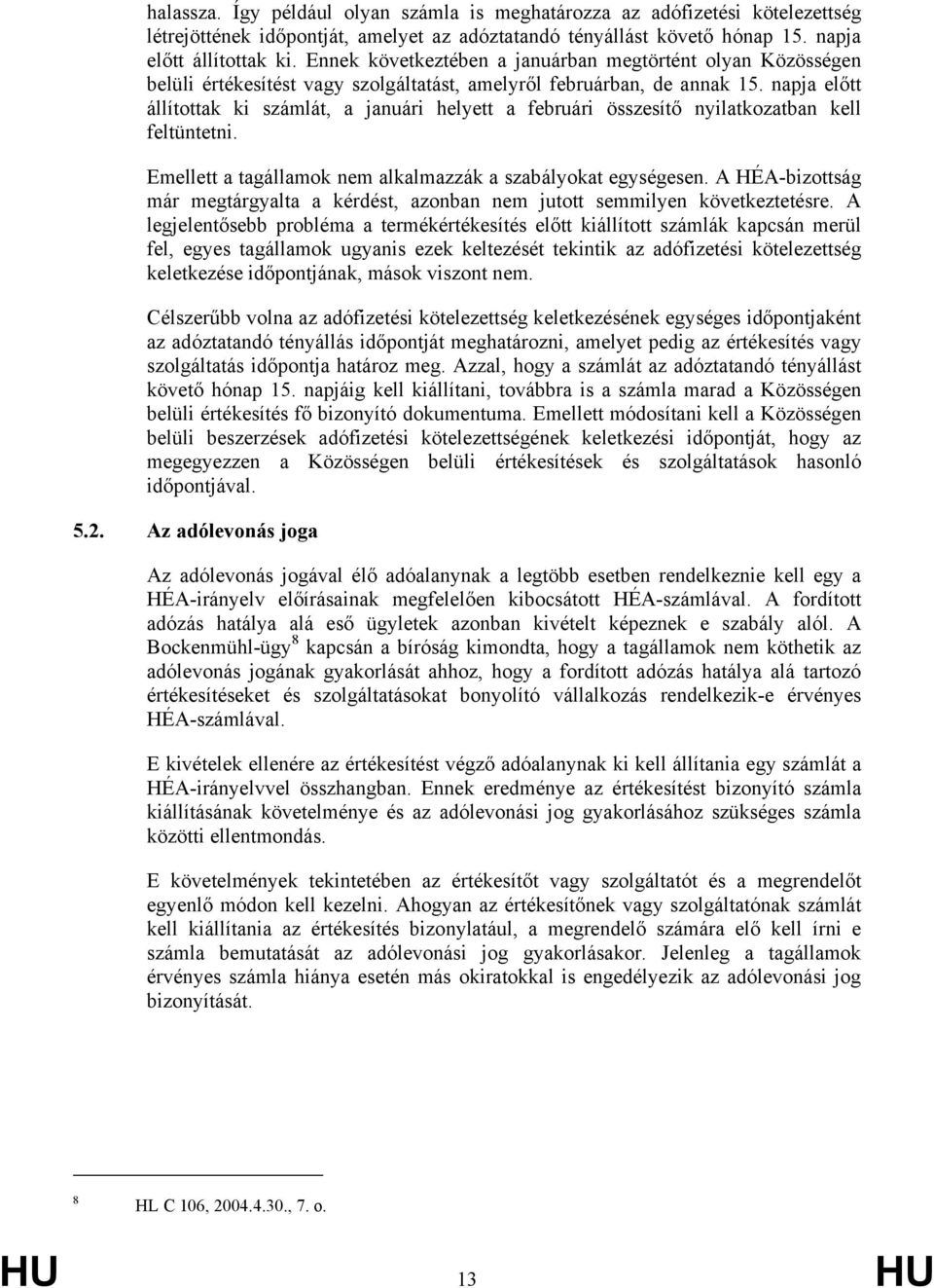 napja előtt állítottak ki számlát, a januári helyett a februári összesítő nyilatkozatban kell feltüntetni. Emellett a tagállamok nem alkalmazzák a szabályokat egységesen.