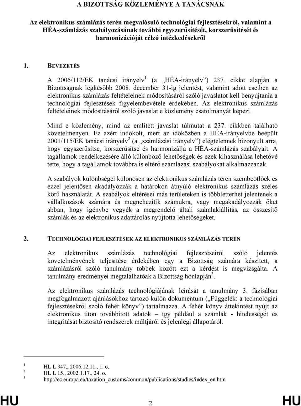 december 31-ig jelentést, valamint adott esetben az elektronikus számlázás feltételeinek módosításáról szóló javaslatot kell benyújtania a technológiai fejlesztések figyelembevétele érdekében.