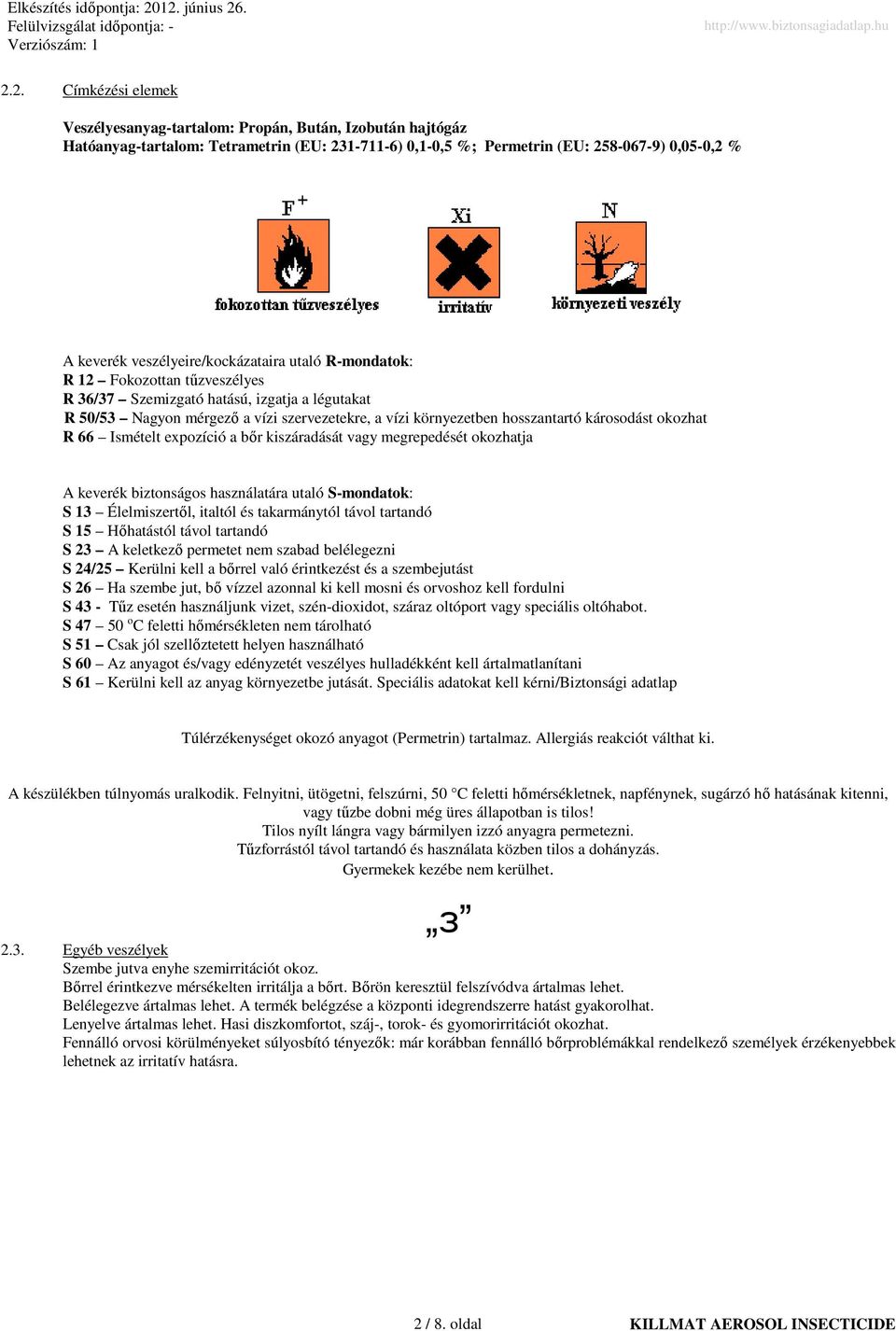 károsodást okozhat R 66 Ismételt expozíció a bır kiszáradását vagy megrepedését okozhatja A keverék biztonságos használatára utaló S-mondatok: S 13 Élelmiszertıl, italtól és takarmánytól távol