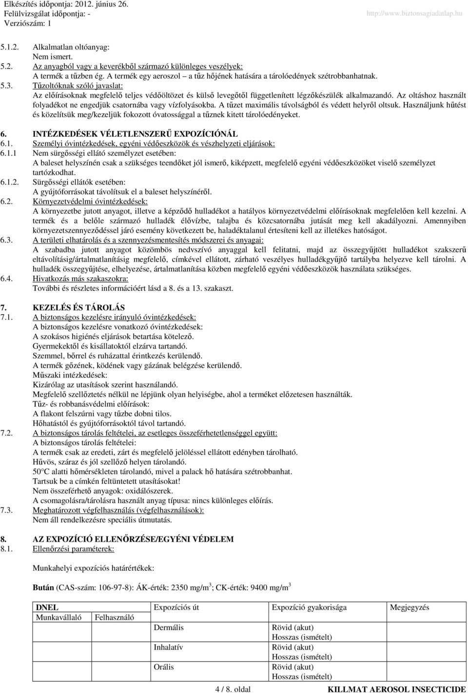 Tőzoltóknak szóló javaslat: Az elıírásoknak megfelelı teljes védıöltözet és külsı levegıtıl függetlenített légzıkészülék alkalmazandó.