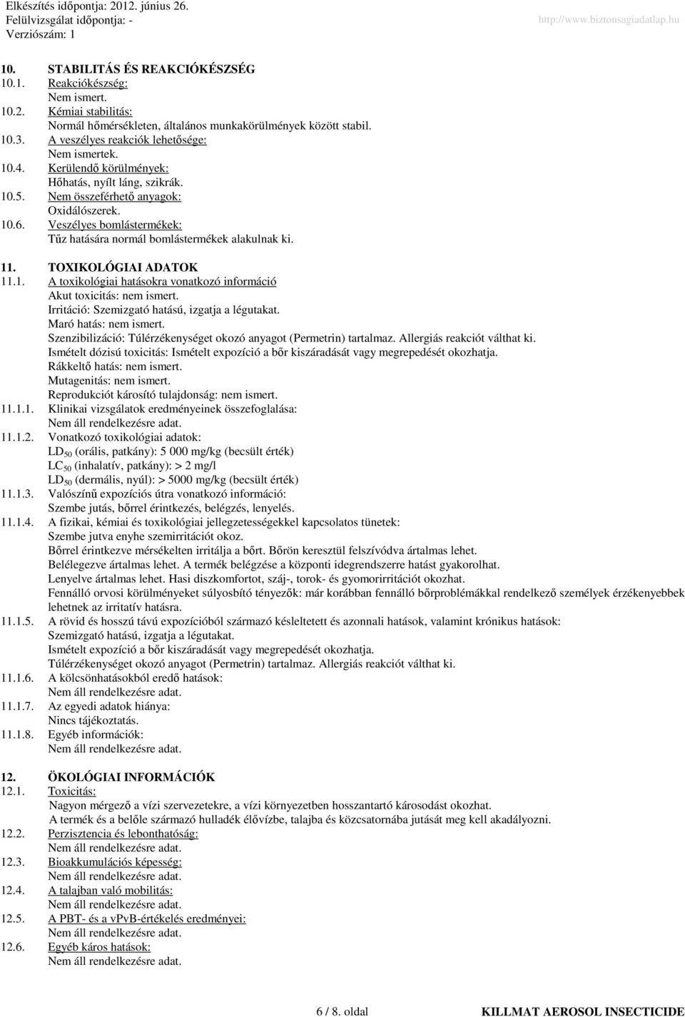 Veszélyes bomlástermékek: Tőz hatására normál bomlástermékek alakulnak ki. 11. TOXIKOLÓGIAI ADATOK 11.1. A toxikológiai hatásokra vonatkozó információ Akut toxicitás: nem ismert.