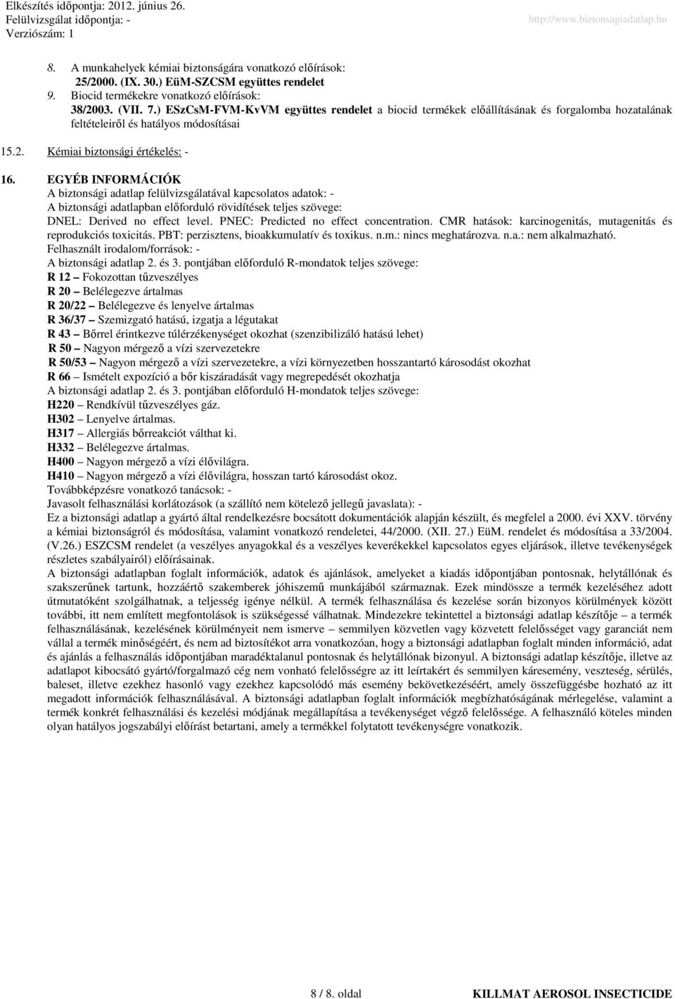 EGYÉB INFORMÁCIÓK A biztonsági adatlap felülvizsgálatával kapcsolatos adatok: - A biztonsági adatlapban elıforduló rövidítések teljes szövege: DNEL: Derived no effect level.