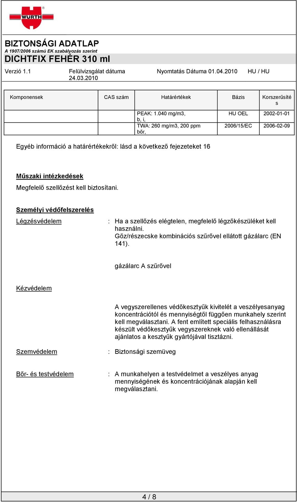 kell biztosítani. Személyi védőfelszerelés Légzésvédelem : Ha a szellőzés elégtelen, megfelelő légzőkészüléket kell használni. Gőz/részecske kombinációs szűrővel ellátott gázálarc (EN 141).