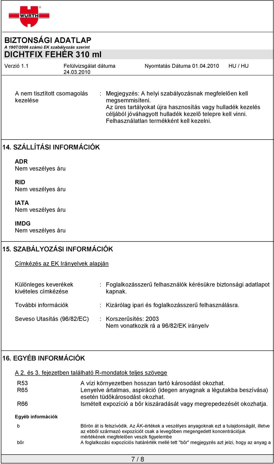 SZÁLLÍTÁSI INFORMÁCIÓK ADR Nem veszélyes áru RID Nem veszélyes áru IATA Nem veszélyes áru IMDG Nem veszélyes áru 15.